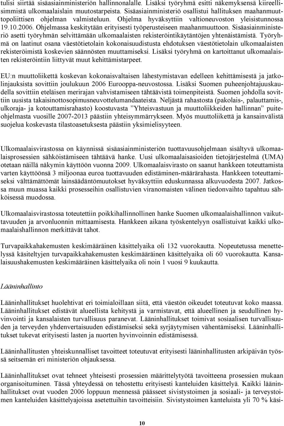 Ohjelmassa keskitytään erityisesti työperusteiseen maahanmuuttoon. Sisäasiainministeriö asetti työryhmän selvittämään ulkomaalaisten rekisteröintikäytäntöjen yhtenäistämistä.