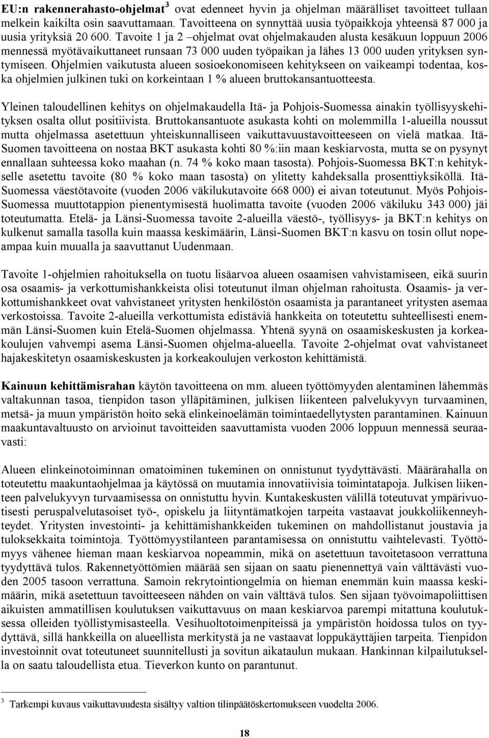 Tavoite 1 ja 2 ohjelmat ovat ohjelmakauden alusta kesäkuun loppuun 2006 mennessä myötävaikuttaneet runsaan 73 000 uuden työpaikan ja lähes 13 000 uuden yrityksen syntymiseen.