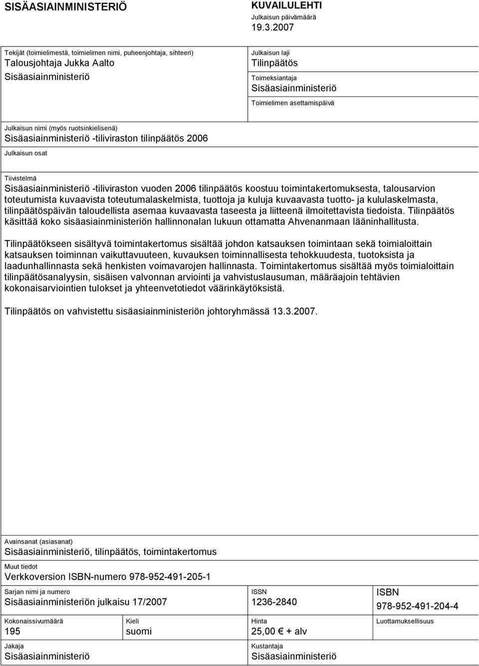 asettamispäivä Julkaisun nimi (myös ruotsinkielisenä) Sisäasiainministeriö -tiliviraston tilinpäätös 2006 Julkaisun osat Tiivistelmä Sisäasiainministeriö -tiliviraston vuoden 2006 tilinpäätös koostuu