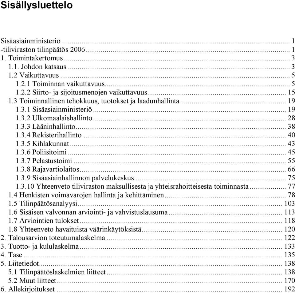 .. 43 1.3.6 Poliisitoimi... 45 1.3.7 Pelastustoimi... 55 1.3.8 Rajavartiolaitos... 66 1.3.9 Sisäasiainhallinnon palvelukeskus... 75 1.3.10 Yhteenveto tiliviraston maksullisesta ja yhteisrahoitteisesta toiminnasta.