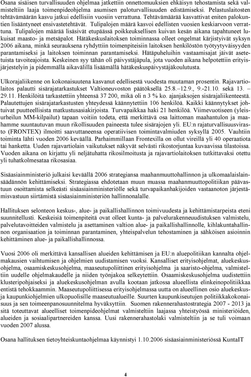 Tulipalojen määrä kasvoi edellisten vuosien keskiarvoon verrattuna. Tulipalojen määrää lisäsivät etupäässä poikkeuksellisen kuivan kesän aikana tapahtuneet lukuisat maasto- ja metsäpalot.