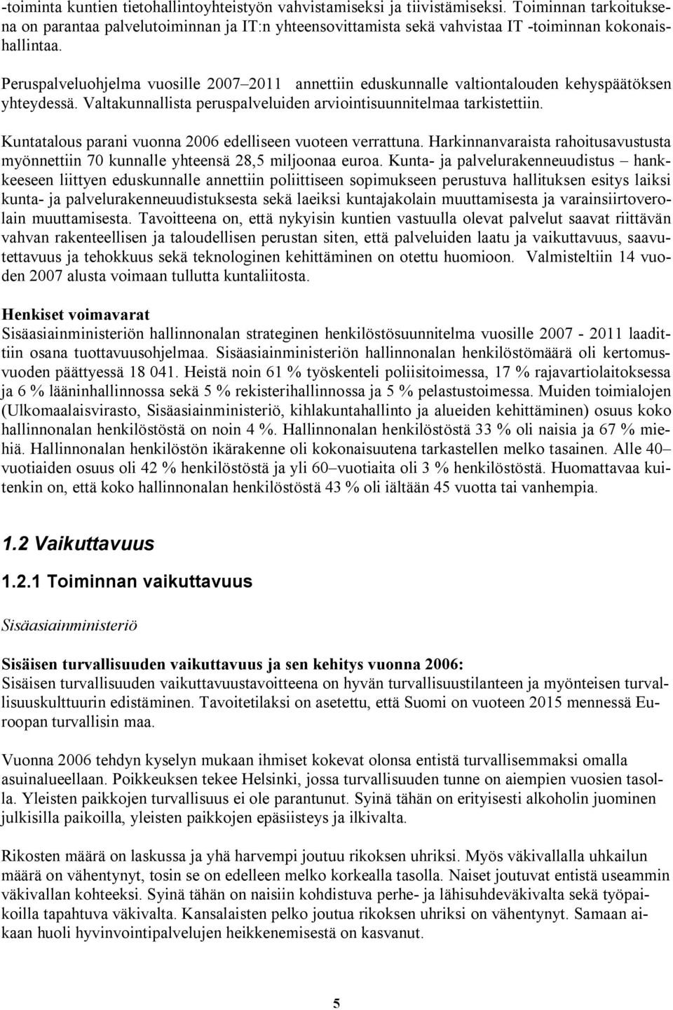 Peruspalveluohjelma vuosille 2007 2011 annettiin eduskunnalle valtiontalouden kehyspäätöksen yhteydessä. Valtakunnallista peruspalveluiden arviointisuunnitelmaa tarkistettiin.