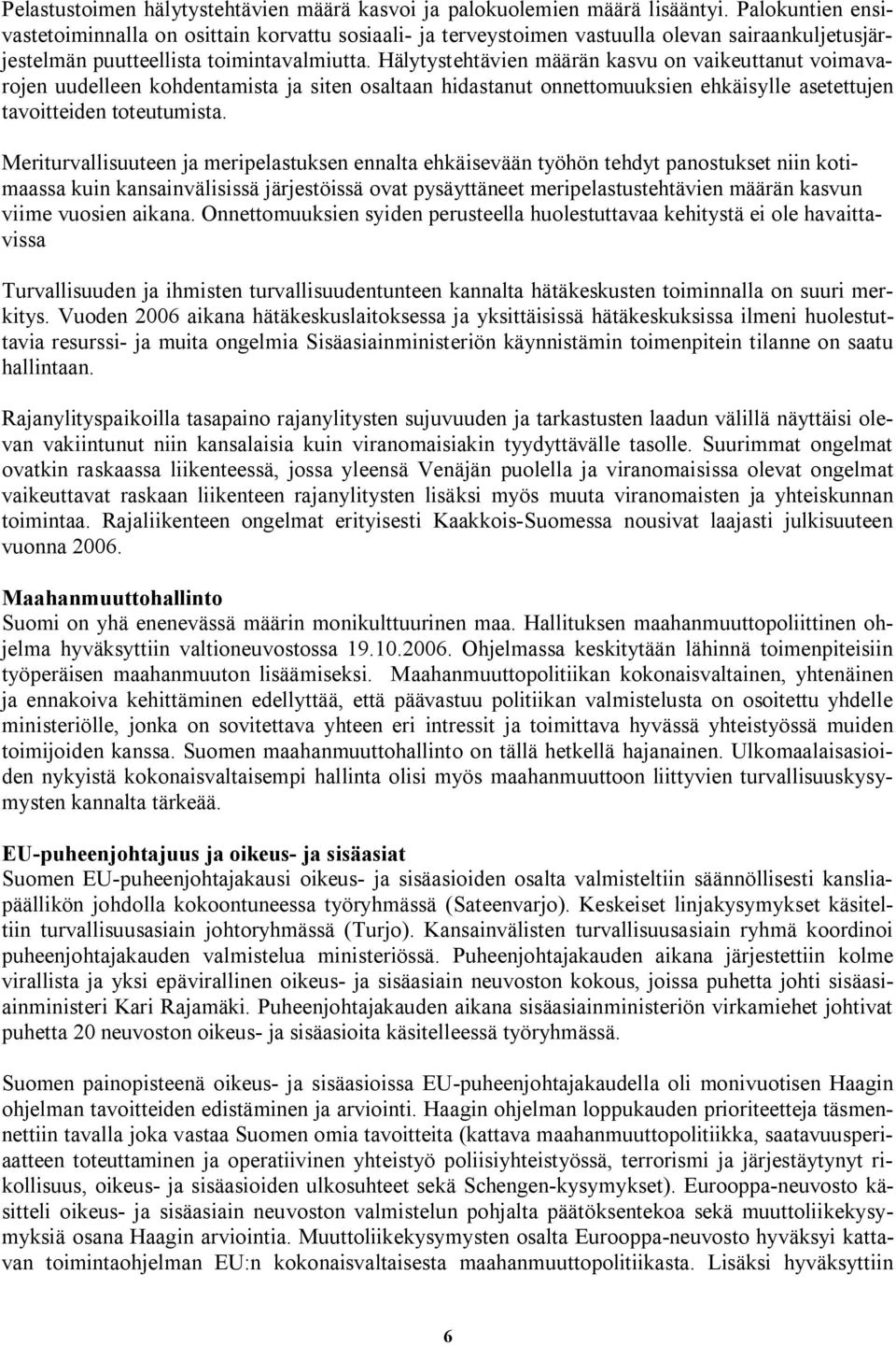 Hälytystehtävien määrän kasvu on vaikeuttanut voimavarojen uudelleen kohdentamista ja siten osaltaan hidastanut onnettomuuksien ehkäisylle asetettujen tavoitteiden toteutumista.