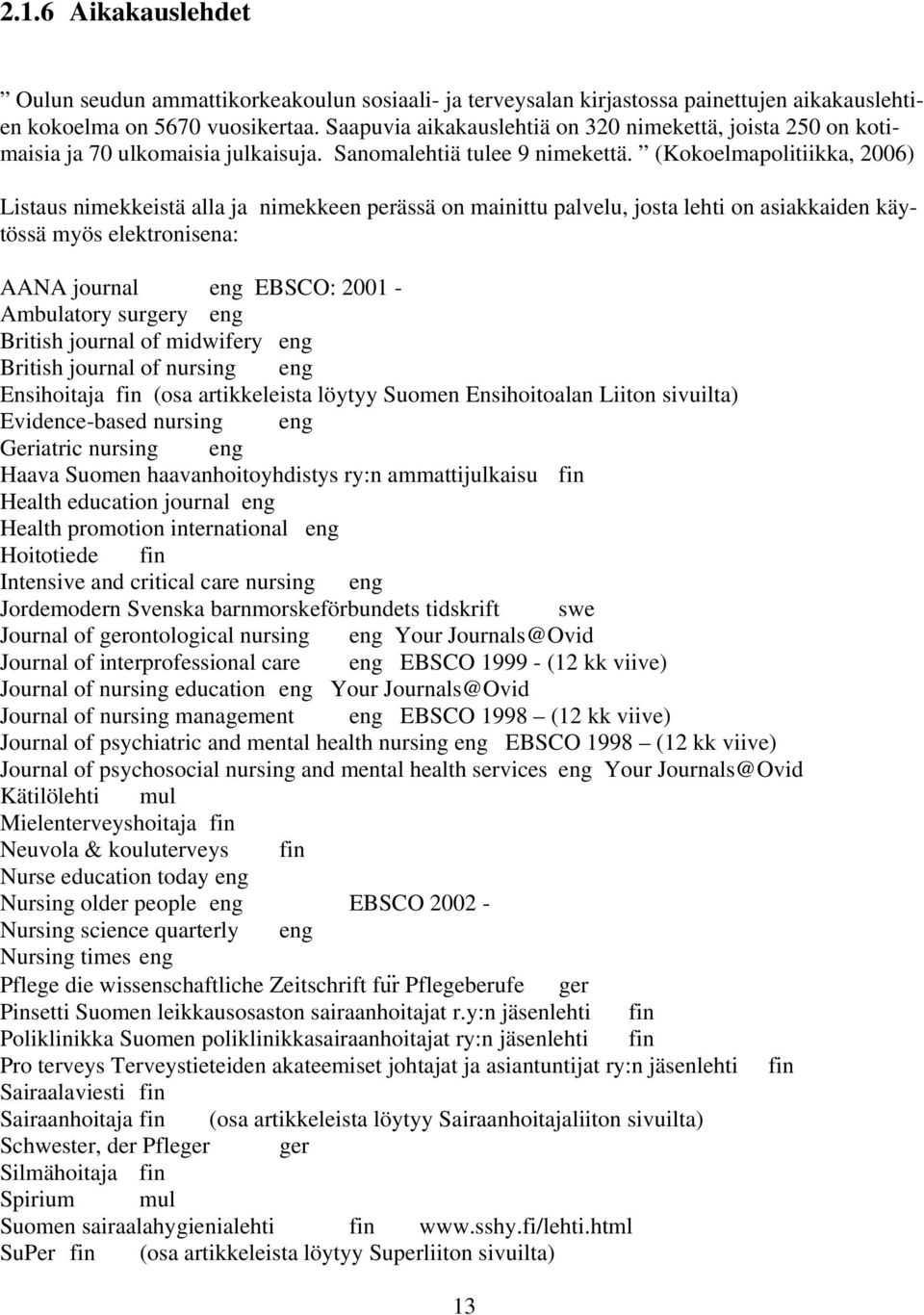 (Kokoelmapolitiikka, 2006) Listaus nimekkeistä alla ja nimekkeen perässä on mainittu palvelu, josta lehti on asiakkaiden käytössä myös elektronisena: AANA journal eng EBSCO: 2001 - Ambulatory surgery