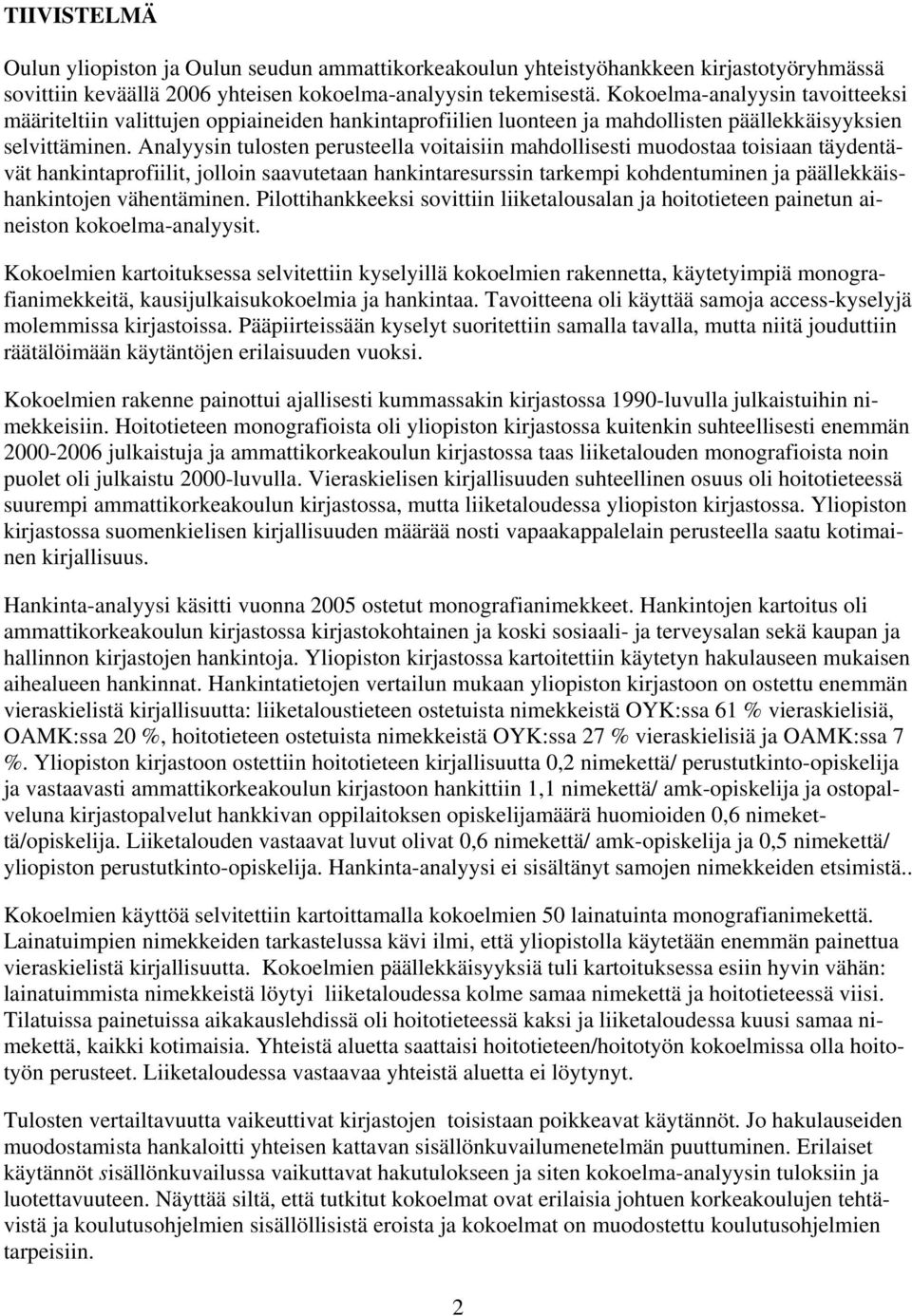 Analyysin tulosten perusteella voitaisiin mahdollisesti muodostaa toisiaan täydentävät hankintaprofiilit, jolloin saavutetaan hankintaresurssin tarkempi kohdentuminen ja päällekkäishankintojen