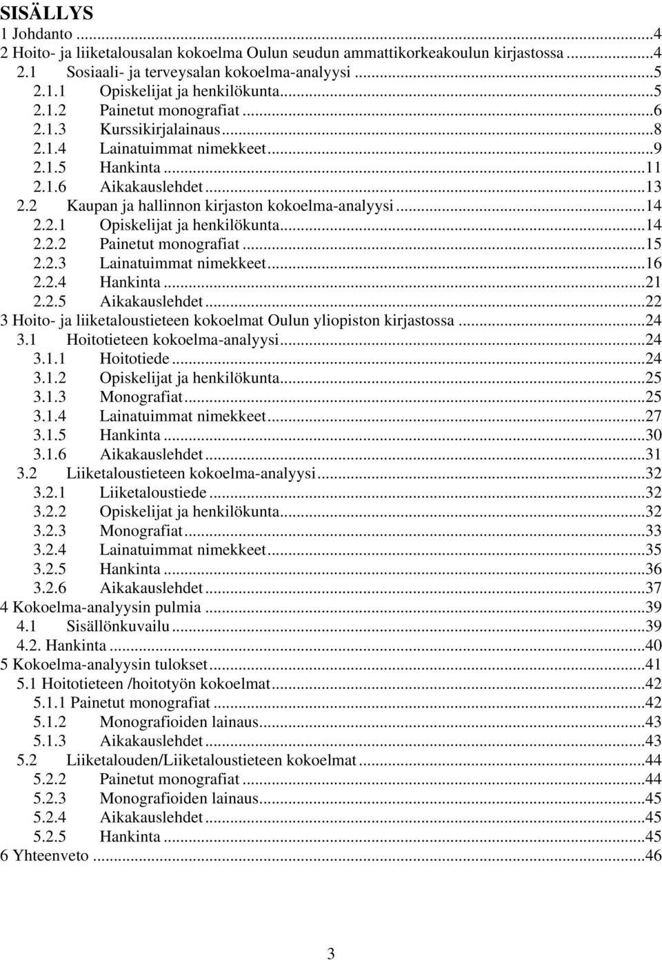 ..14 2.2.2 Painetut monografiat...15 2.2.3 Lainatuimmat nimekkeet...16 2.2.4 Hankinta...21 2.2.5 Aikakauslehdet...22 3 Hoito- ja liiketaloustieteen kokoelmat Oulun yliopiston kirjastossa...24 3.