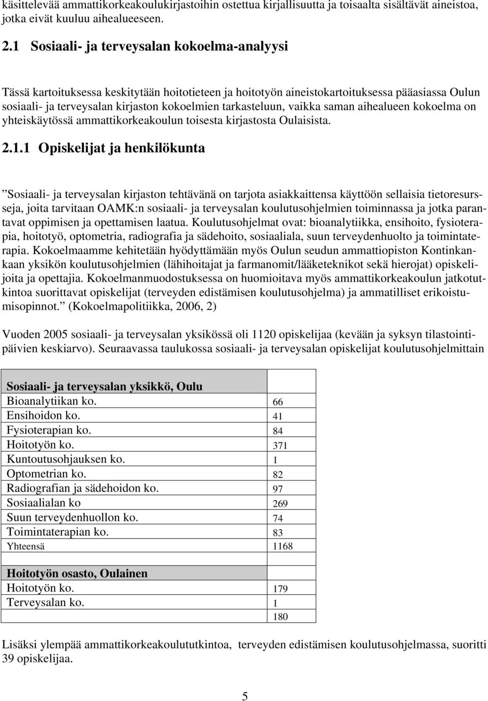 tarkasteluun, vaikka saman aihealueen kokoelma on yhteiskäytössä ammattikorkeakoulun toisesta kirjastosta Oulaisista. 2.1.