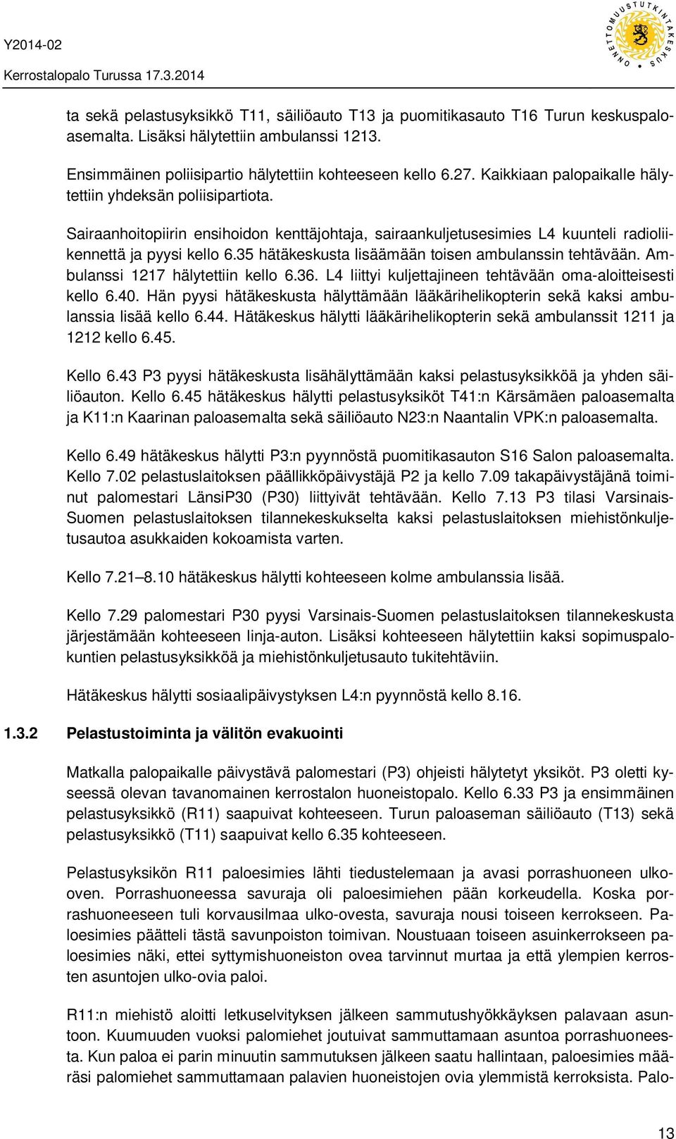 35 hätäkeskusta lisäämään toisen ambulanssin tehtävään. Ambulanssi 1217 hälytettiin kello 6.36. L4 liittyi kuljettajineen tehtävään oma-aloitteisesti kello 6.40.