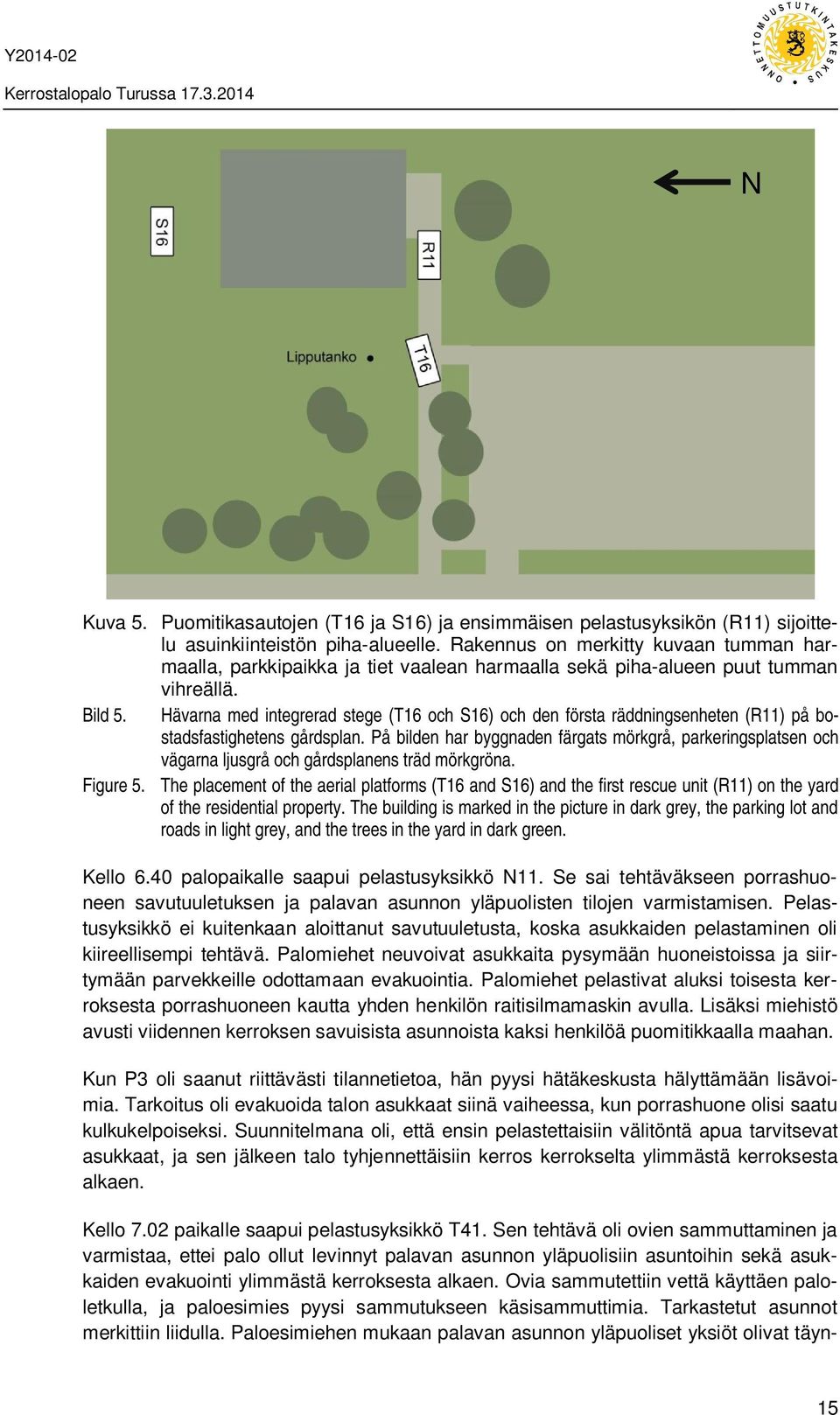 Hävarna med integrerad stege (T16 och S16) och den första räddningsenheten (R11) på bostadsfastighetens gårdsplan.