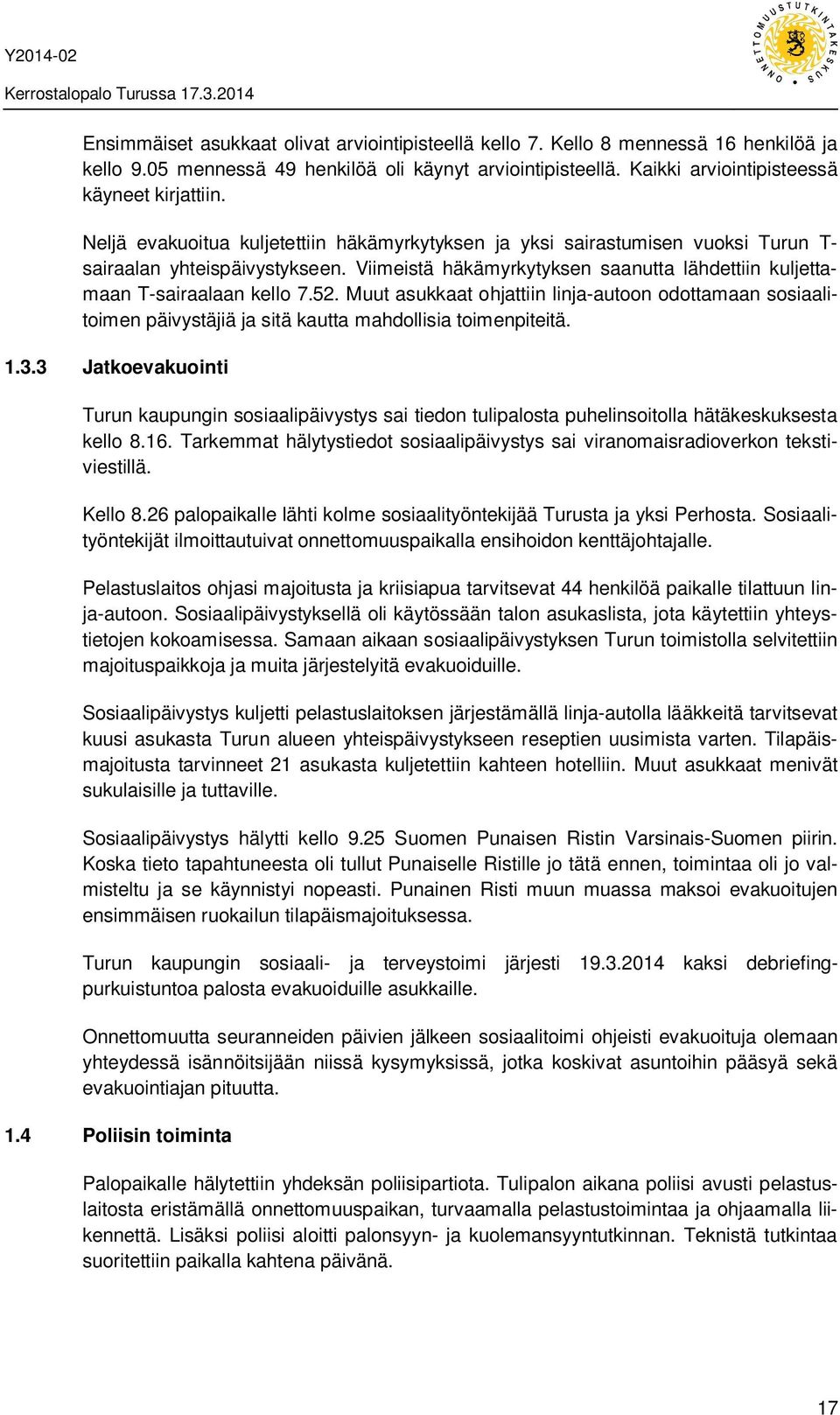 Muut asukkaat ohjattiin linja-autoon odottamaan sosiaalitoimen päivystäjiä ja sitä kautta mahdollisia toimenpiteitä. 1.3.