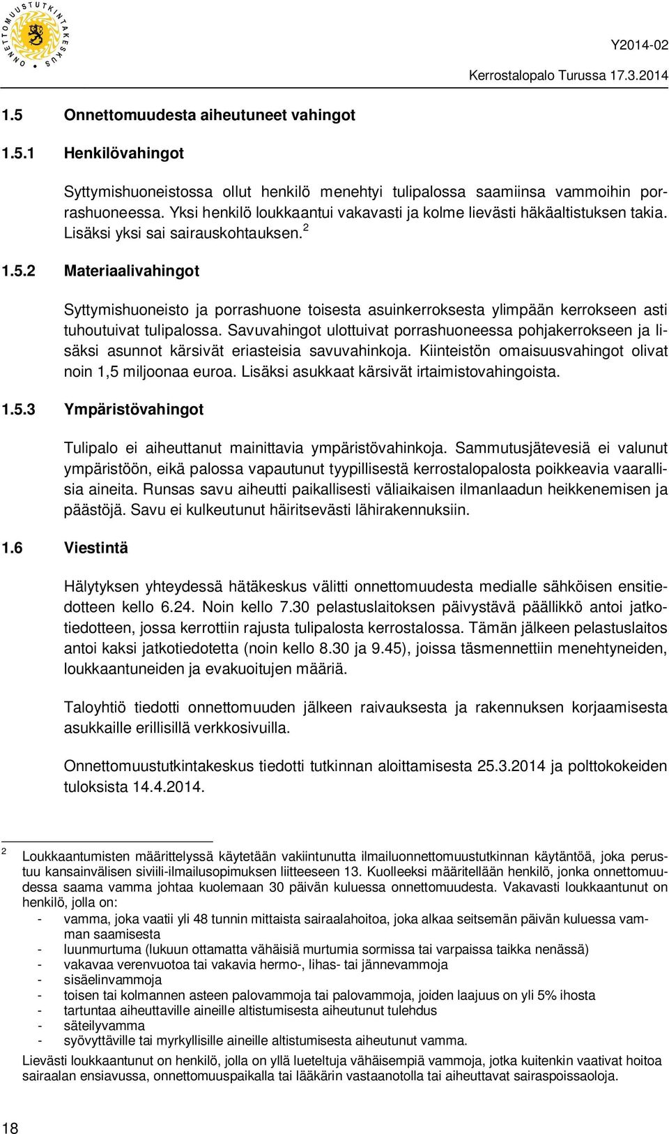 2 Materiaalivahingot Syttymishuoneisto ja porrashuone toisesta asuinkerroksesta ylimpään kerrokseen asti tuhoutuivat tulipalossa.