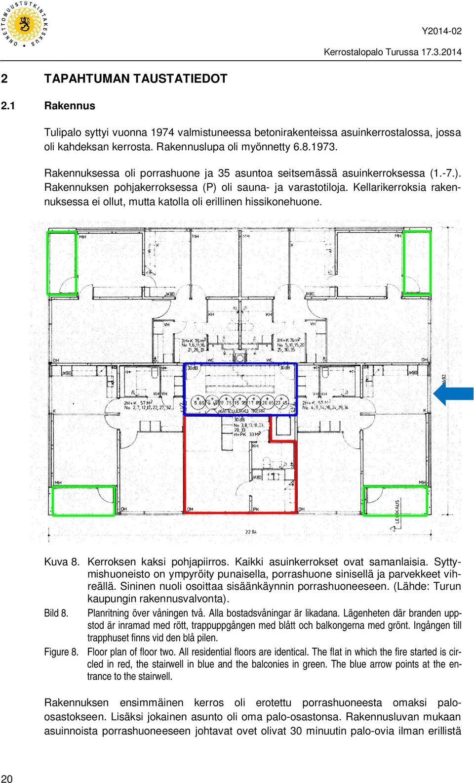 Kellarikerroksia rakennuksessa ei ollut, mutta katolla oli erillinen hissikonehuone. Kuva 8. Kerroksen kaksi pohjapiirros. Kaikki asuinkerrokset ovat samanlaisia.