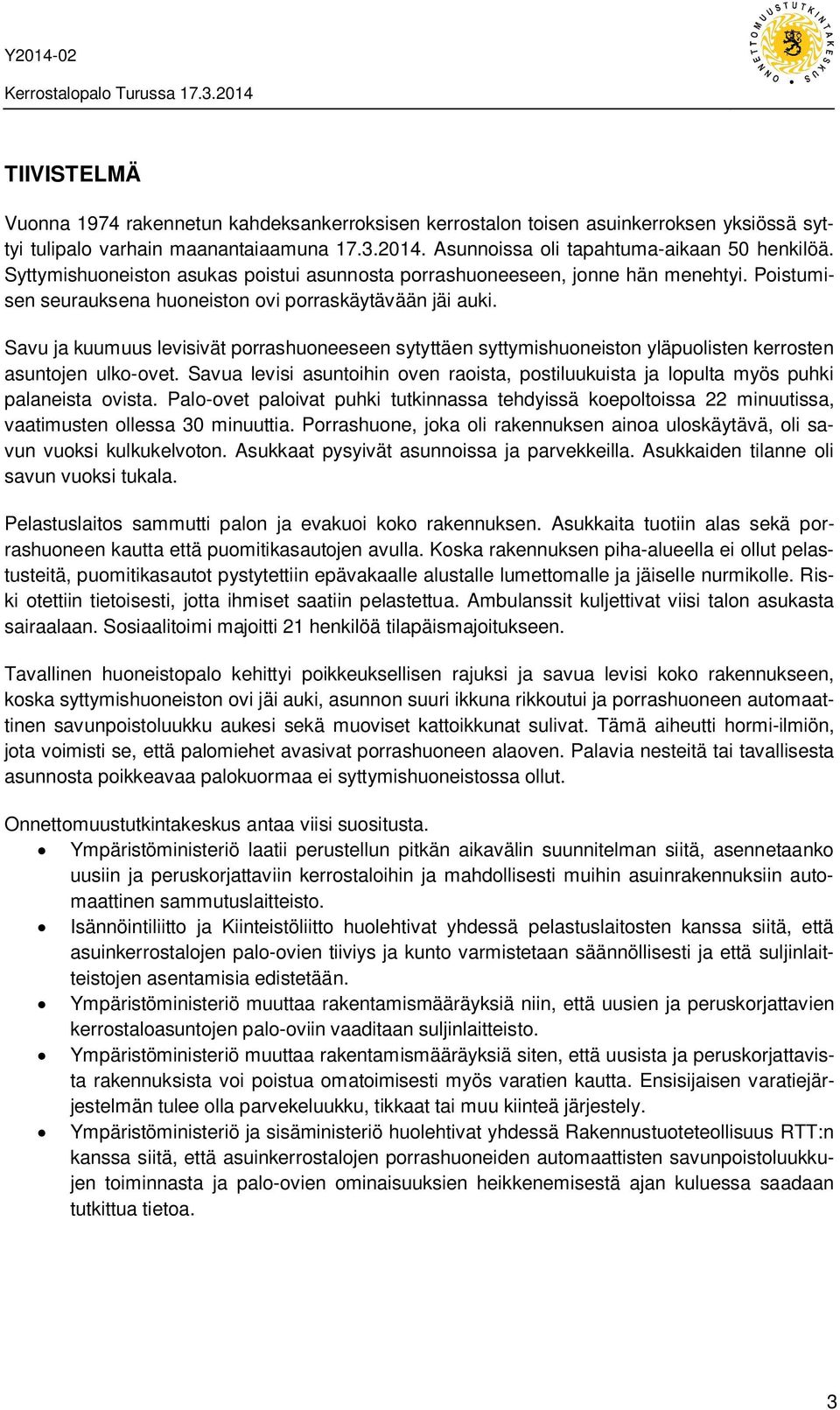 Savu ja kuumuus levisivät porrashuoneeseen sytyttäen syttymishuoneiston yläpuolisten kerrosten asuntojen ulko-ovet.