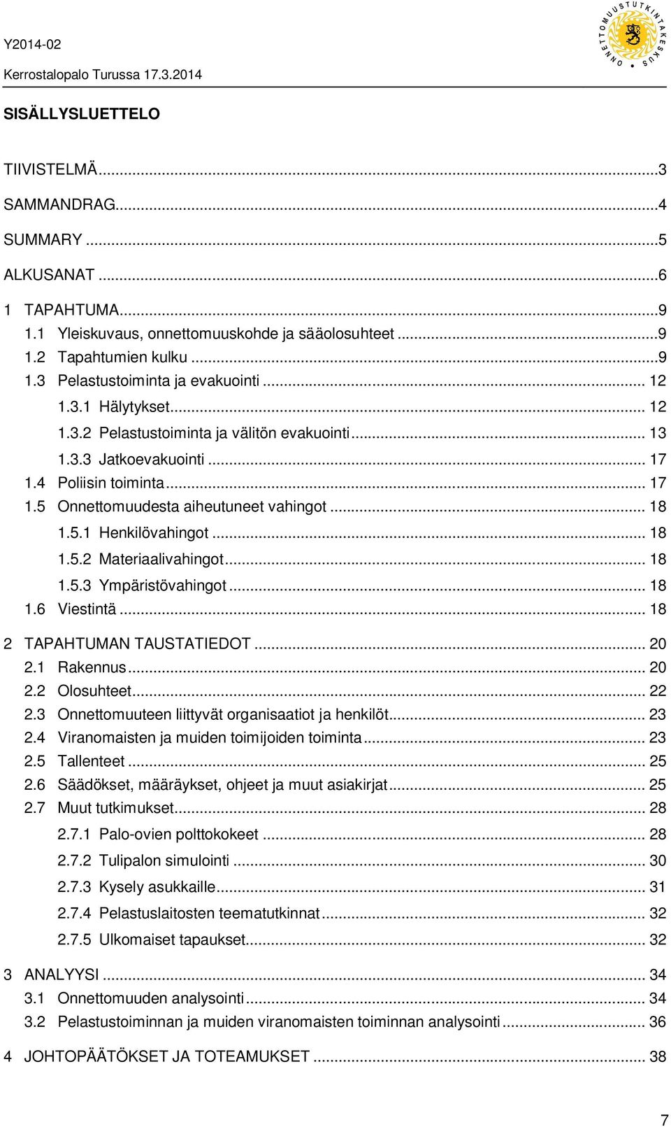 .. 18 1.5.2 Materiaalivahingot... 18 1.5.3 Ympäristövahingot... 18 1.6 Viestintä... 18 2 TAPAHTUMAN TAUSTATIEDOT... 20 2.1 Rakennus... 20 2.2 Olosuhteet... 22 2.