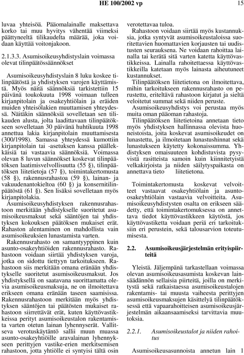 Myös näitä säännöksiä tarkistettiin 15 päivänä toukokuuta 1998 voimaan tulleen kirjanpitolain ja osakeyhtiölain ja eräiden muiden yhteisölakien muuttamisen yhteydessä.