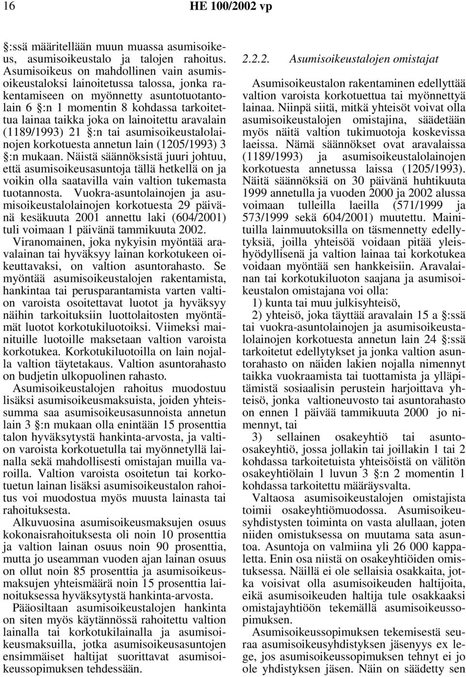 lainoitettu aravalain (1189/1993) 21 :n tai asumisoikeustalolainojen korkotuesta annetun lain (1205/1993) 3 :n mukaan.