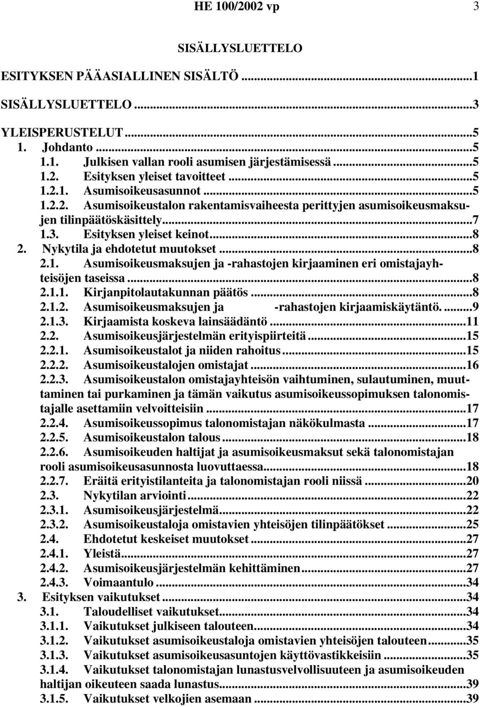 Nykytila ja ehdotetut muutokset...8 2.1. Asumisoikeusmaksujen ja -rahastojen kirjaaminen eri omistajayhteisöjen taseissa...8 2.1.1. Kirjanpitolautakunnan päätös...8 2.1.2. Asumisoikeusmaksujen ja -rahastojen kirjaamiskäytäntö.