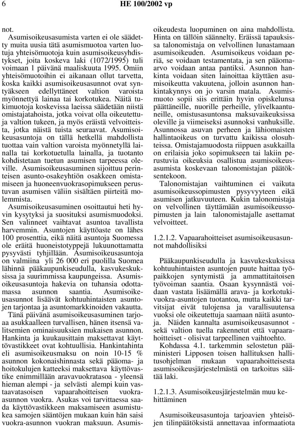 1995. Omiin yhteisömuotoihin ei aikanaan ollut tarvetta, koska kaikki asumisoikeusasunnot ovat syntyäkseen edellyttäneet valtion varoista myönnettyä lainaa tai korkotukea.