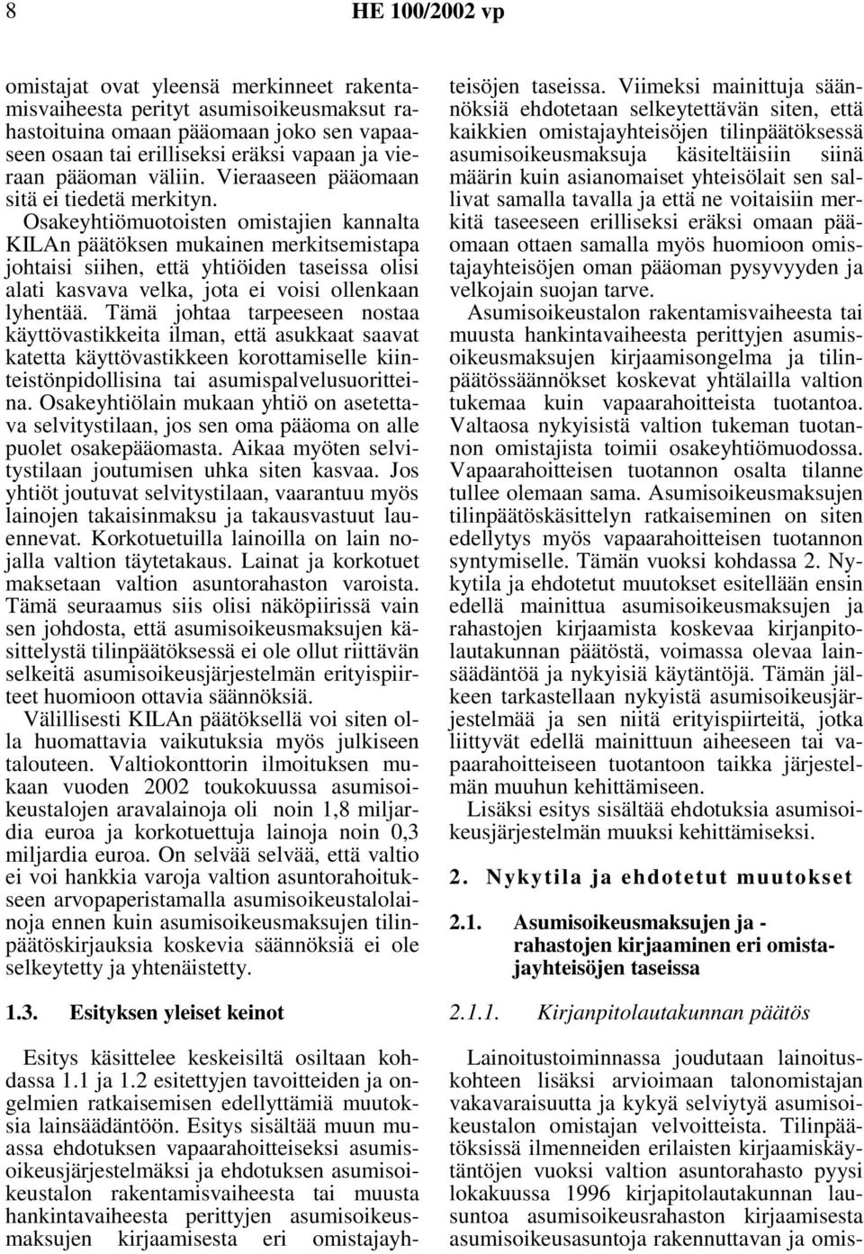 Osakeyhtiömuotoisten omistajien kannalta KILAn päätöksen mukainen merkitsemistapa johtaisi siihen, että yhtiöiden taseissa olisi alati kasvava velka, jota ei voisi ollenkaan lyhentää.