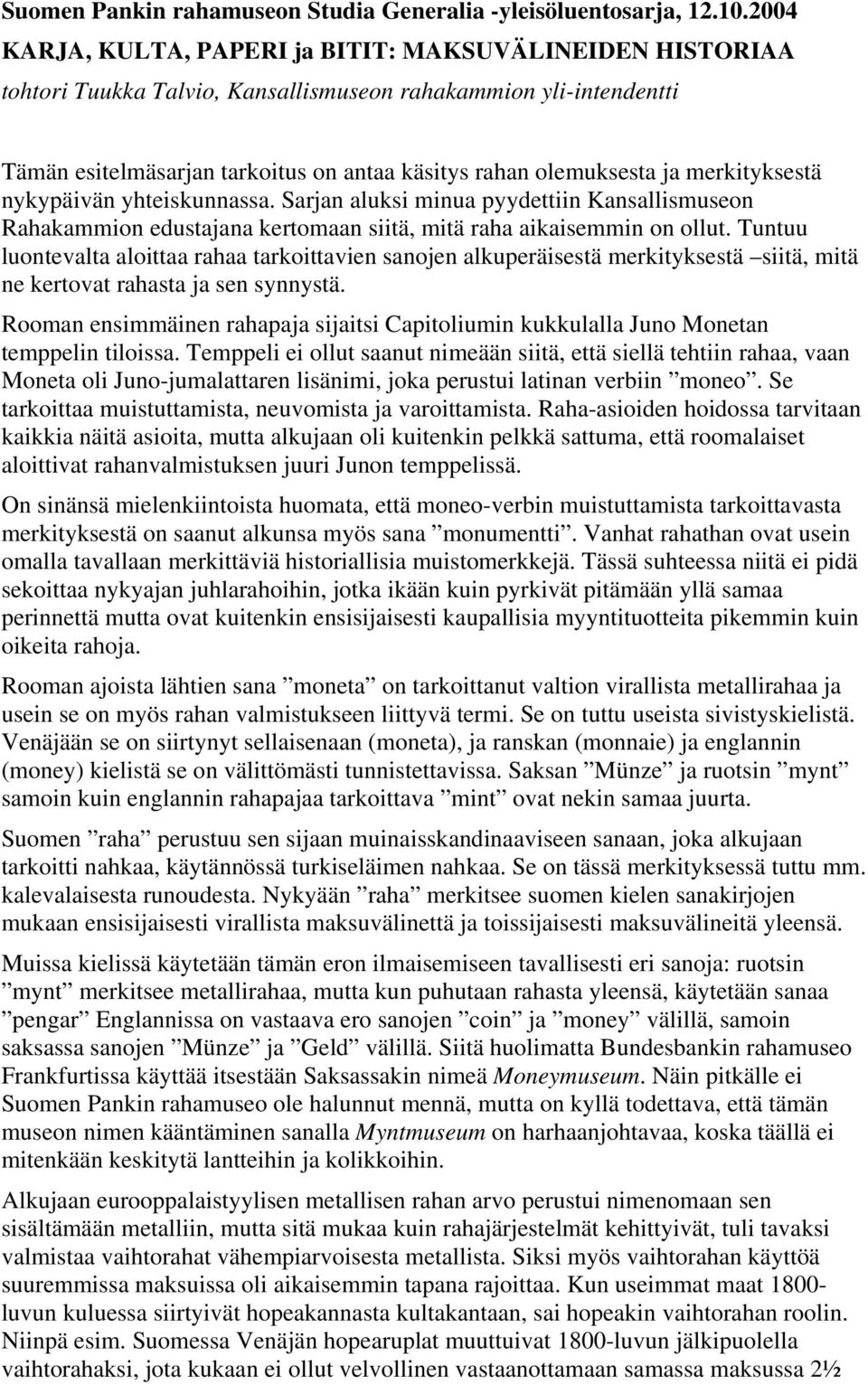 merkityksestä nykypäivän yhteiskunnassa. Sarjan aluksi minua pyydettiin Kansallismuseon Rahakammion edustajana kertomaan siitä, mitä raha aikaisemmin on ollut.