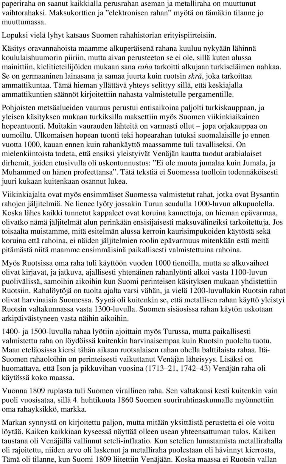 Käsitys oravannahoista maamme alkuperäisenä rahana kuuluu nykyään lähinnä koululaishuumorin piiriin, mutta aivan perusteeton se ei ole, sillä kuten alussa mainittiin, kielitieteilijöiden mukaan sana