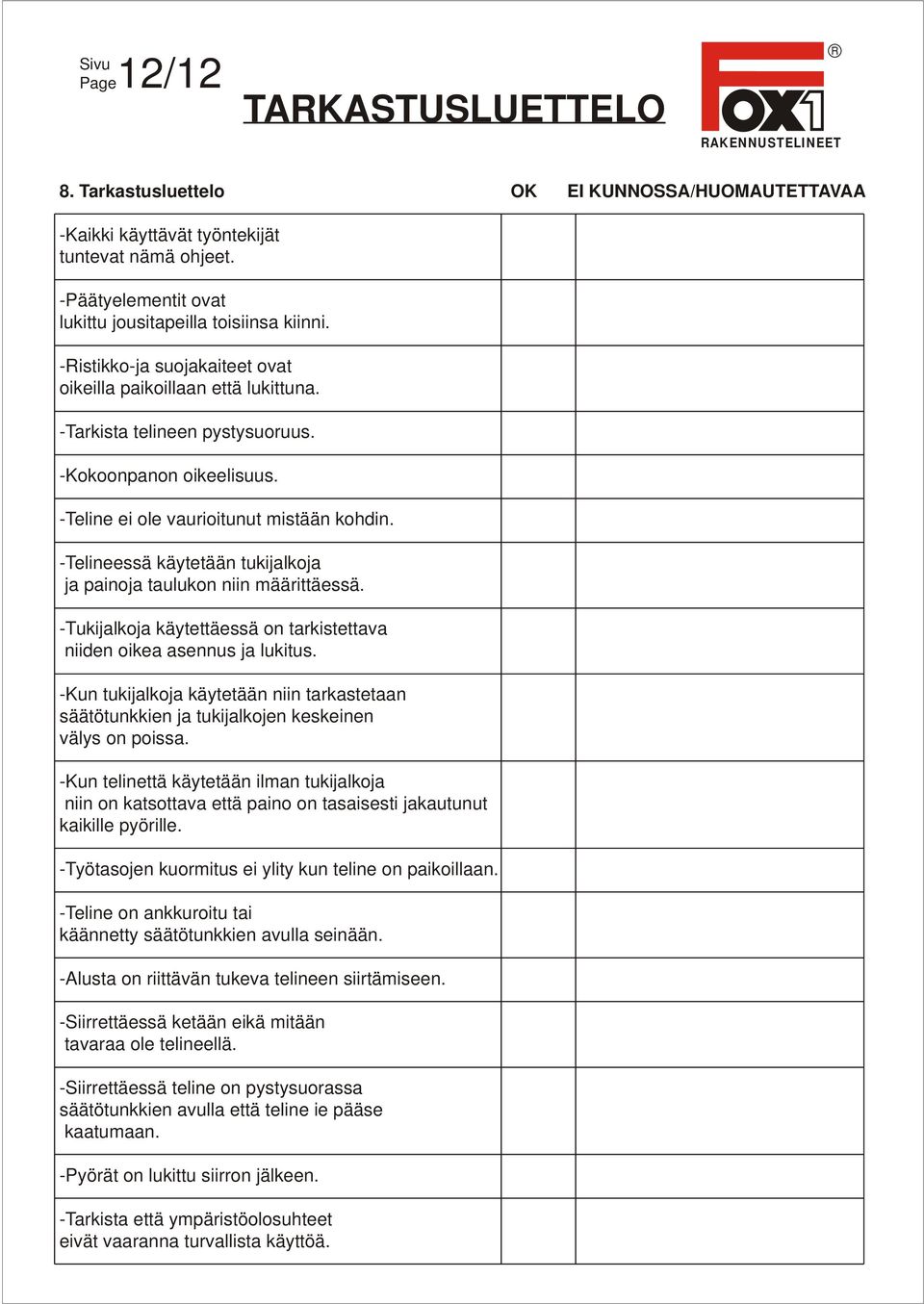 -Telineessä käytetään tukijalkoja ja painoja taulukon niin määrittäessä. -Tukijalkoja käytettäessä on tarkistettava niiden oikea asennus ja lukitus.