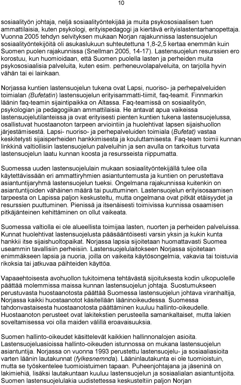 14-17). Lastensuojelun resurssien ero korostuu, kun huomioidaan, että Suomen puolella lasten ja perheiden muita psykososiaalisia palveluita, kuten esim.