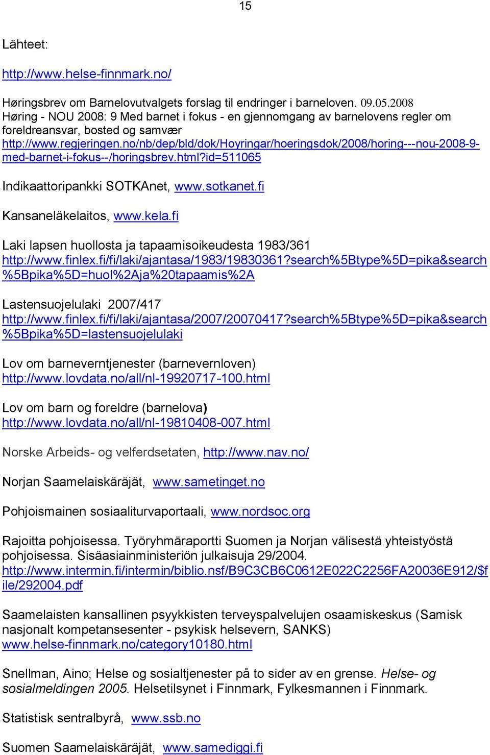 no/nb/dep/bld/dok/hoyringar/hoeringsdok/2008/horing---nou-2008-9- med-barnet-i-fokus--/horingsbrev.html?id=511065 Indikaattoripankki SOTKAnet, www.sotkanet.fi Kansaneläkelai