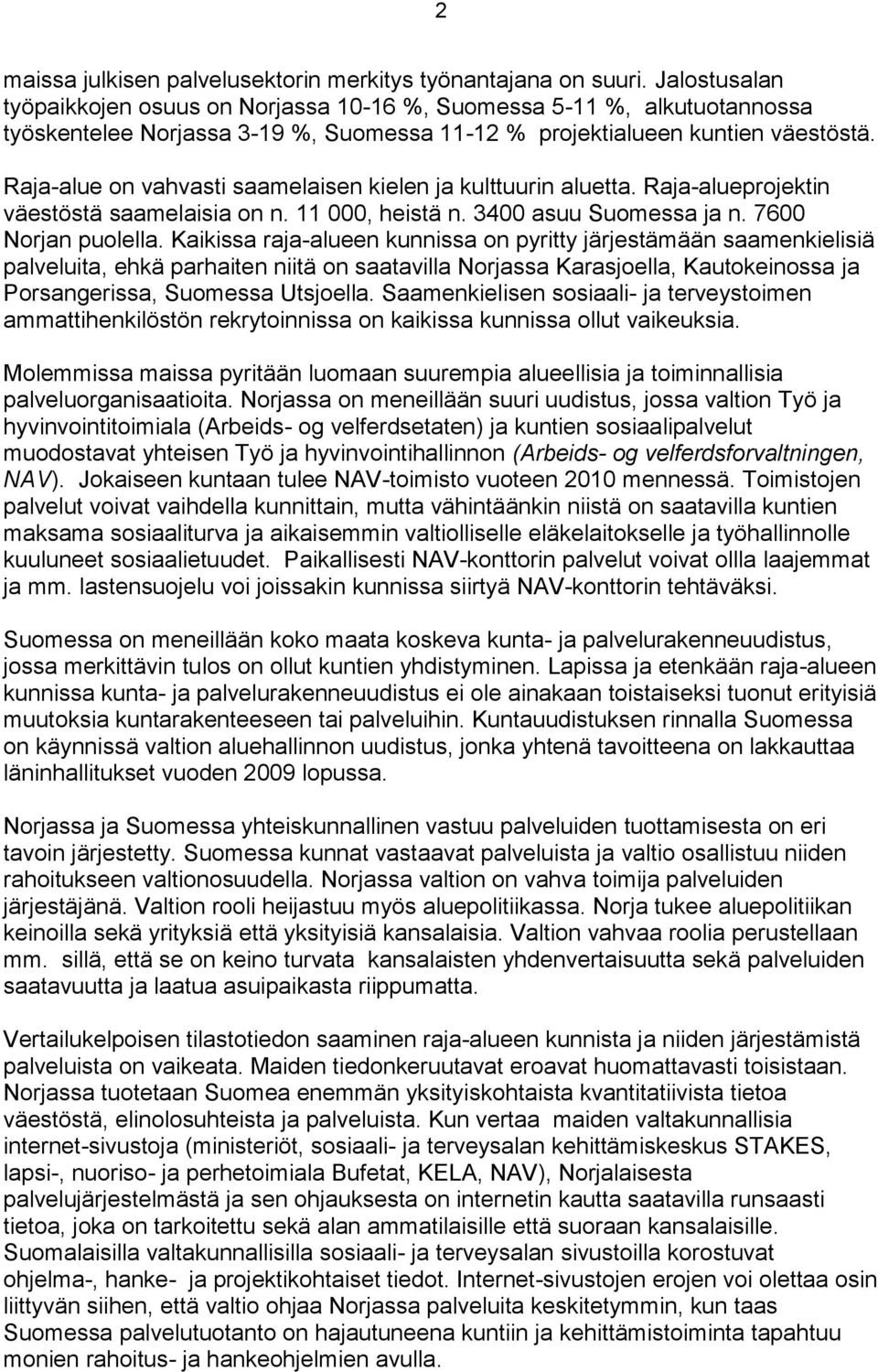 Raja-alue on vahvasti saamelaisen kielen ja kulttuurin aluetta. Raja-alueprojektin väestöstä saamelaisia on n. 11 000, heistä n. 3400 asuu Suomessa ja n. 7600 Norjan puolella.