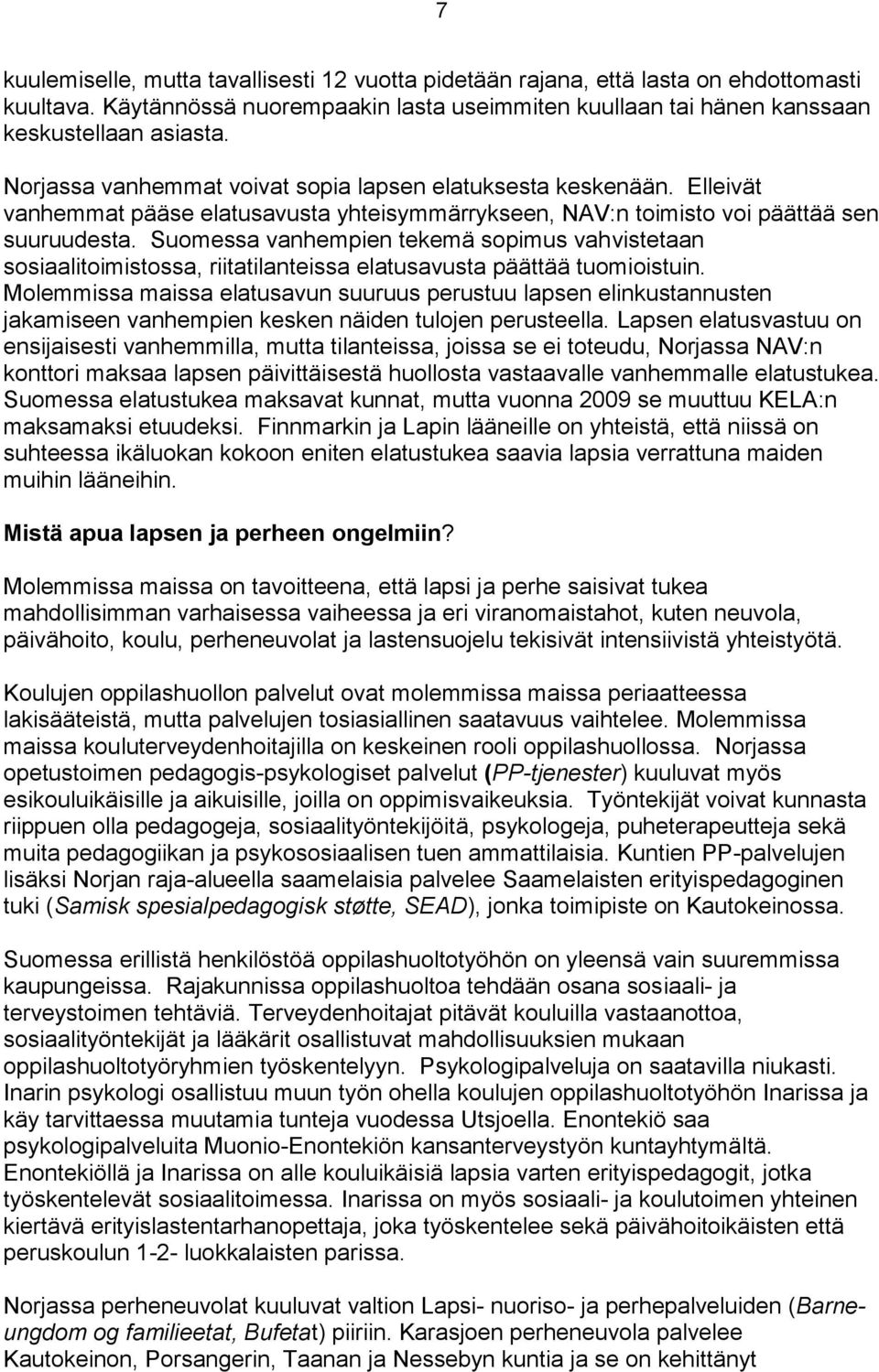 Suomessa vanhempien tekemä sopimus vahvistetaan sosiaalitoimistossa, riitatilanteissa elatusavusta päättää tuomioistuin.