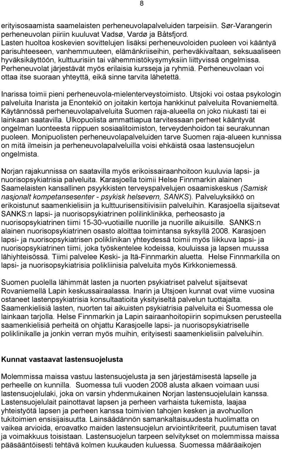 vähemmistökysymyksiin liittyvissä ongelmissa. Perheneuvolat järjestävät myös erilaisia kursseja ja ryhmiä. Perheneuvolaan voi ottaa itse suoraan yhteyttä, eikä sinne tarvita lähetettä.
