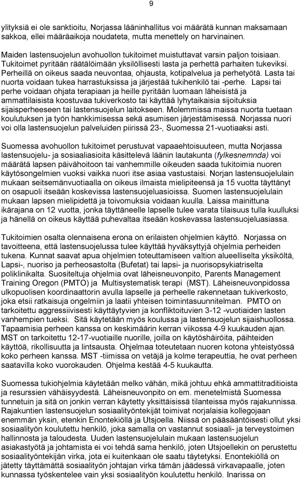 Perheillä on oikeus saada neuvontaa, ohjausta, kotipalvelua ja perhetyötä. Lasta tai nuorta voidaan tukea harrastuksissa ja järjestää tukihenkilö tai -perhe.