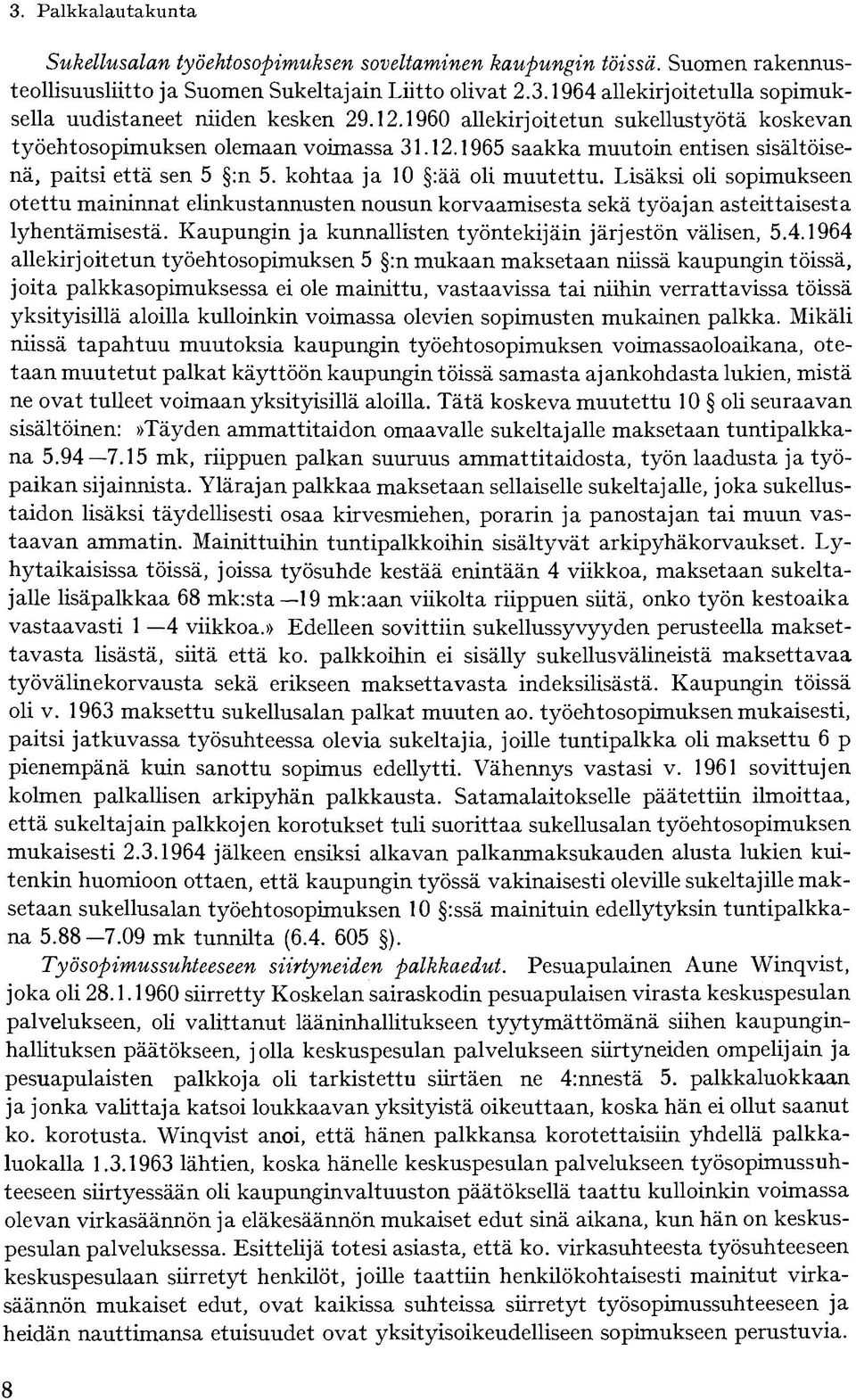 Lisäksi oli sopimukseen otettu maininnat elinkustannusten nousun korvaamisesta sekä työajan asteittaisesta lyhentämisestä. Kaupungin ja kunnallisten työntekijäin järjestön välisen, 5.4.