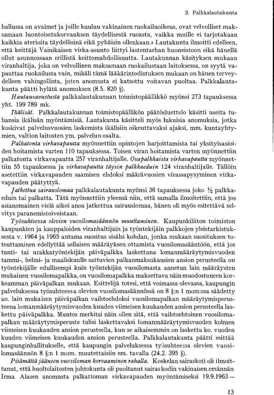 » Lautakunta ilmoitti edelleen, että keittäjä Vainikaisen virka-asunto liittyi lastentarhan huoneistoon eikä hänellä ollut asunnossaan erillistä keittomahdollisuutta.