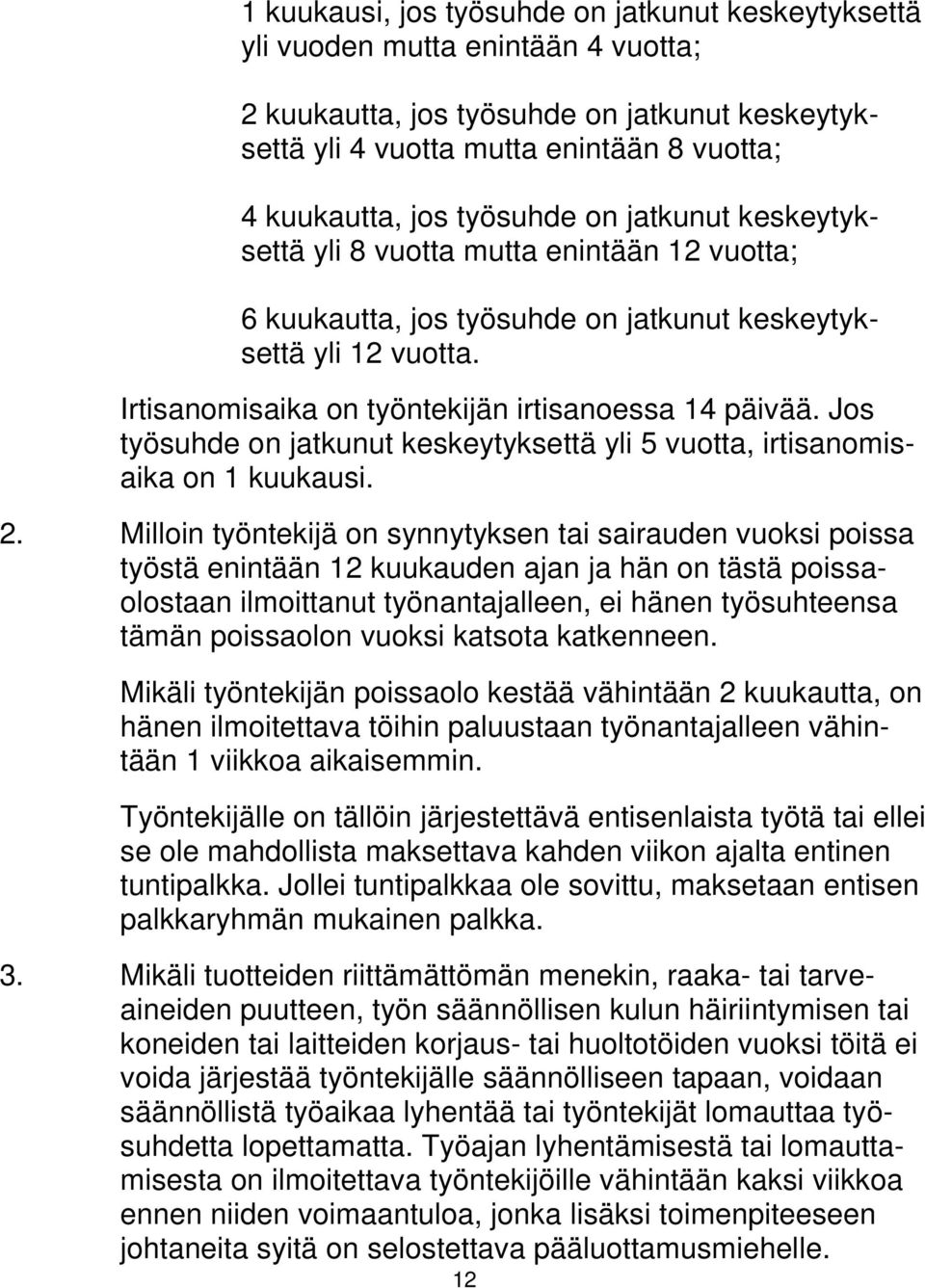 Jos työsuhde on jatkunut keskeytyksettä yli 5 vuotta, irtisanomisaika on 1 kuukausi. 2.