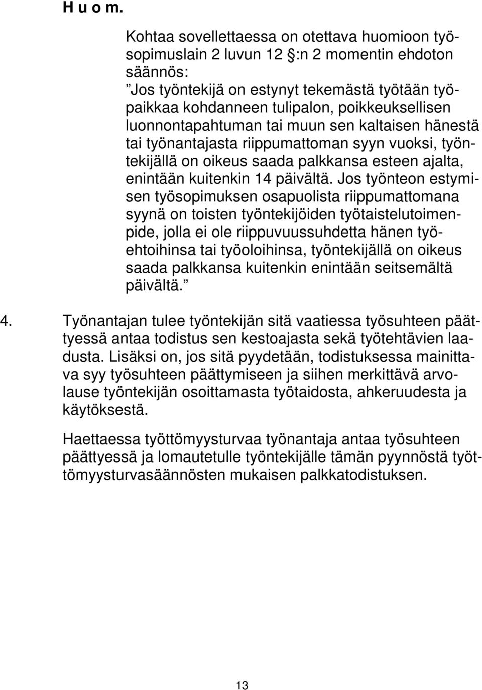 luonnontapahtuman tai muun sen kaltaisen hänestä tai työnantajasta riippumattoman syyn vuoksi, työntekijällä on oikeus saada palkkansa esteen ajalta, enintään kuitenkin 14 päivältä.
