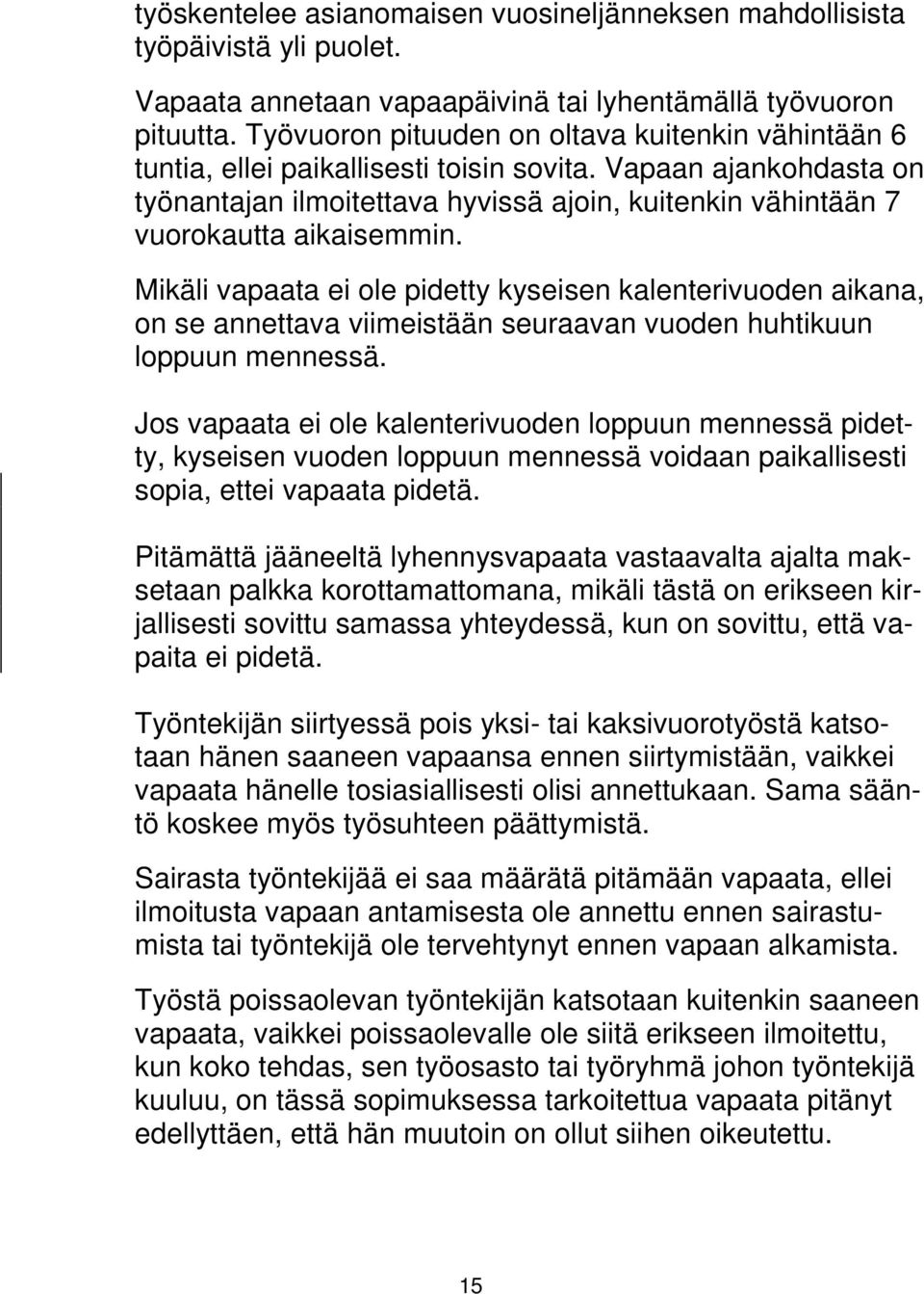 Vapaan ajankohdasta on työnantajan ilmoitettava hyvissä ajoin, kuitenkin vähintään 7 vuorokautta aikaisemmin.