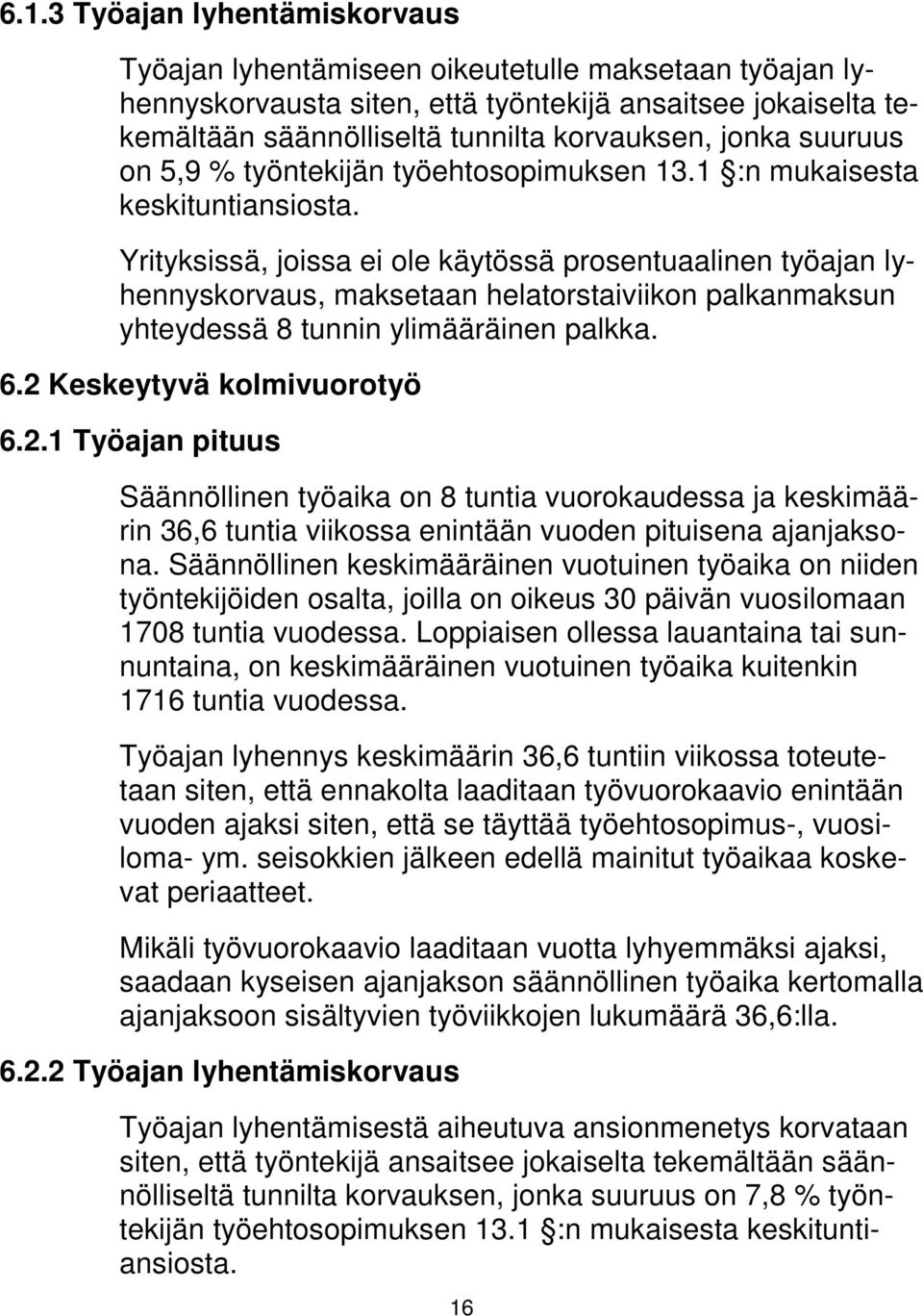 Yrityksissä, joissa ei ole käytössä prosentuaalinen työajan lyhennyskorvaus, maksetaan helatorstaiviikon palkanmaksun yhteydessä 8 tunnin ylimääräinen palkka. 6.2 