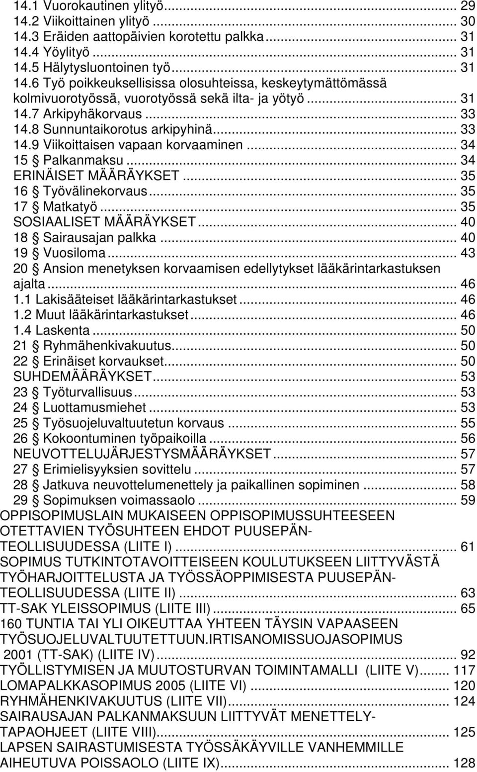 8 Sunnuntaikorotus arkipyhinä... 33 14.9 Viikoittaisen vapaan korvaaminen... 34 15 Palkanmaksu... 34 ERINÄISET MÄÄRÄYKSET... 35 16 Työvälinekorvaus... 35 17 Matkatyö... 35 SOSIAALISET MÄÄRÄYKSET.