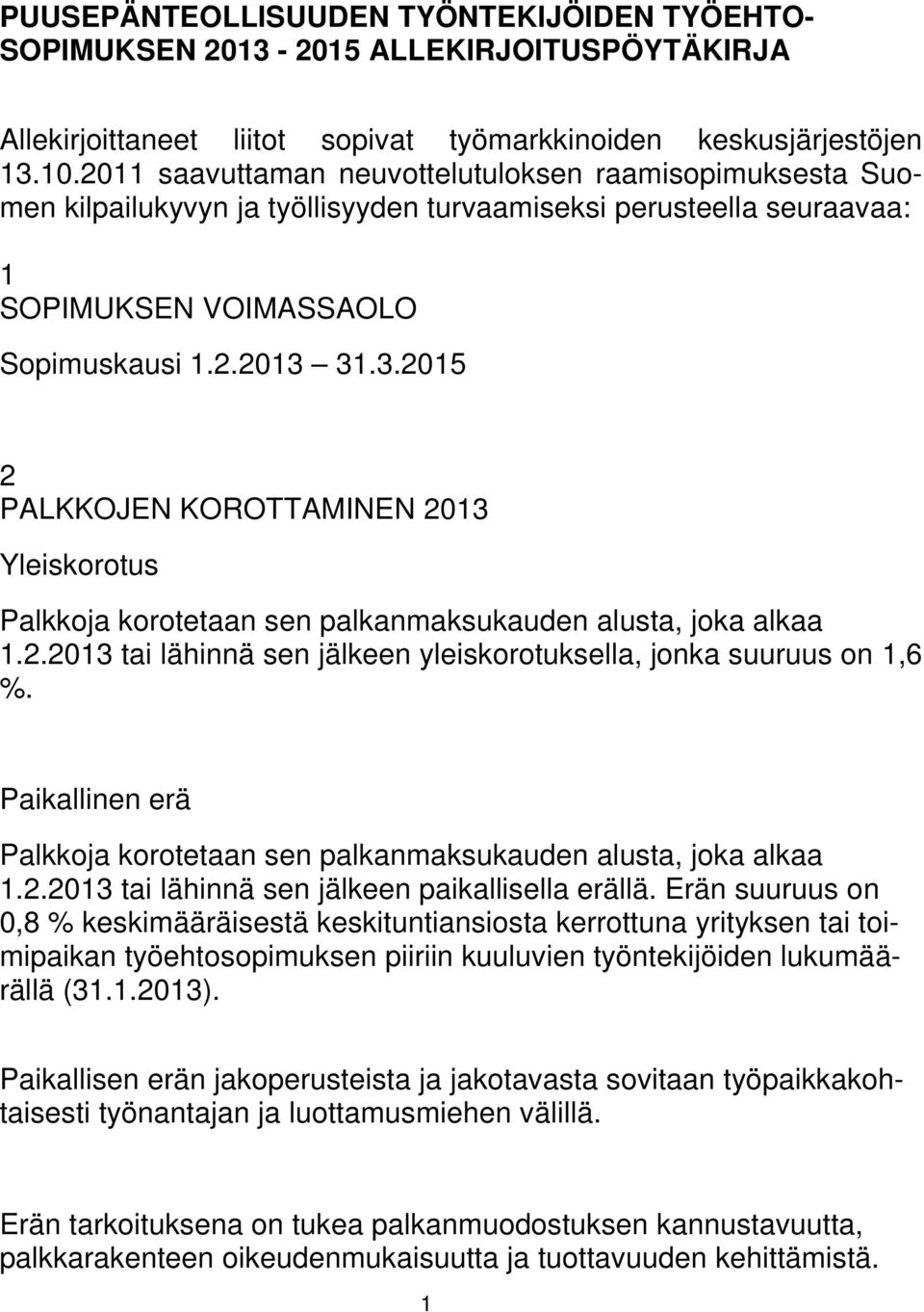 31.3.2015 2 PALKKOJEN KOROTTAMINEN 2013 Yleiskorotus Palkkoja korotetaan sen palkanmaksukauden alusta, joka alkaa 1.2.2013 tai lähinnä sen jälkeen yleiskorotuksella, jonka suuruus on 1,6 %.