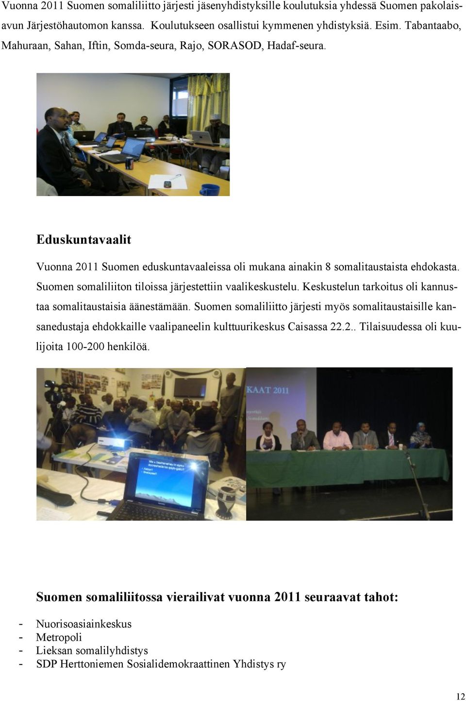 Suomen somaliliiton tiloissa järjestettiin vaalikeskustelu. Keskustelun tarkoitus oli kannustaa somalitaustaisia äänestämään.