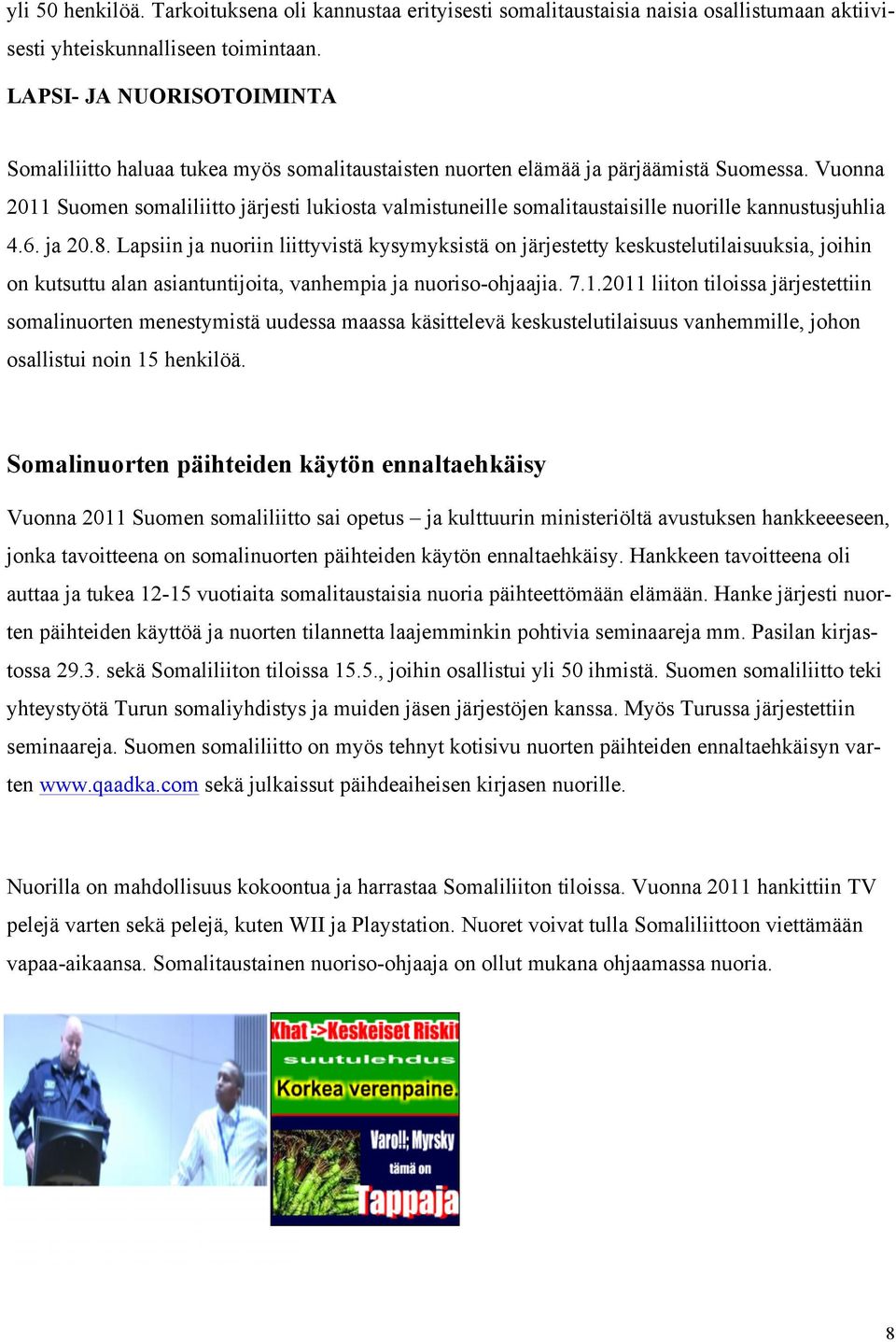 Vuonna 2011 Suomen somaliliitto järjesti lukiosta valmistuneille somalitaustaisille nuorille kannustusjuhlia 4.6. ja 20.8.