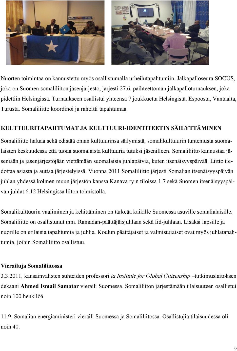 KULTTUURITAPAHTUMAT JA KULTTUURI-IDENTITEETIN SÄILYTTÄMINEN Somaliliitto haluaa sekä edistää oman kulttuurinsa säilymistä, somalikulttuurin tuntemusta suomalaisten keskuudessa että tuoda suomalaista