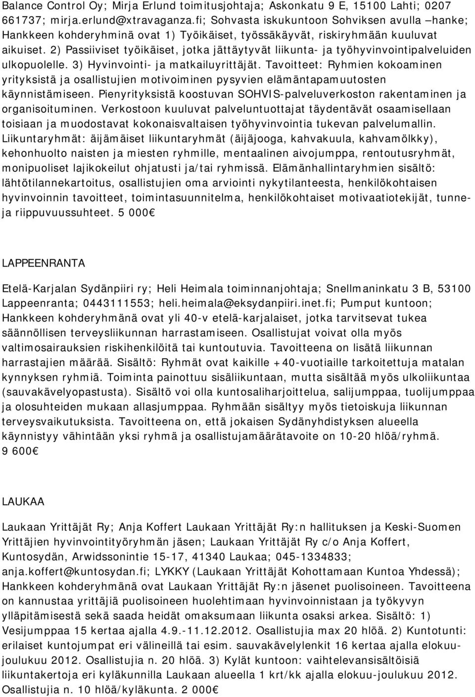 2) Passiiviset työikäiset, jotka jättäytyvät liikunta- ja työhyvinvointipalveluiden ulkopuolelle. 3) Hyvinvointi- ja matkailuyrittäjät.