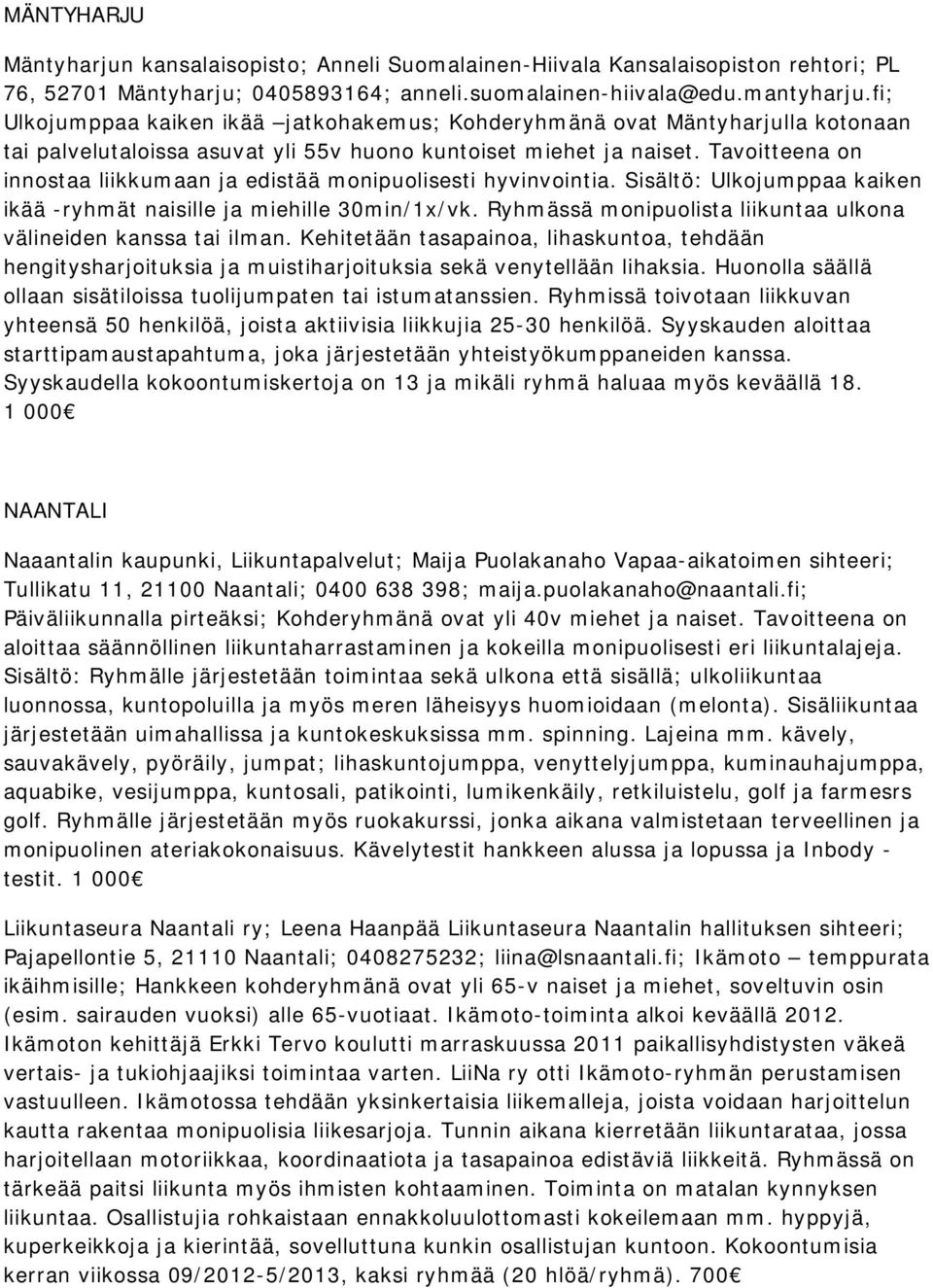 Tavoitteena on innostaa liikkumaan ja edistää monipuolisesti hyvinvointia. Sisältö: Ulkojumppaa kaiken ikää -ryhmät naisille ja miehille 30min/1x/vk.