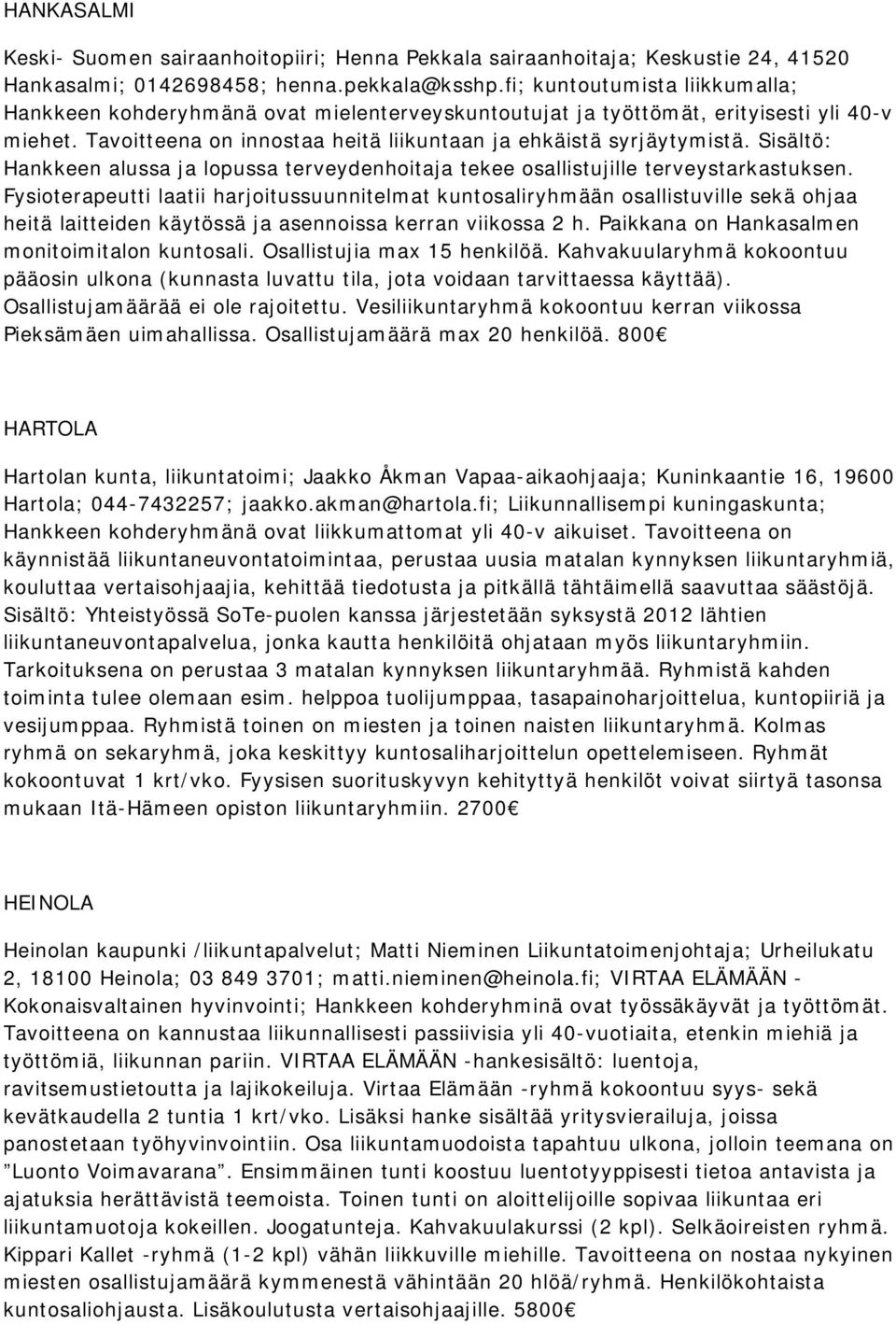 Sisältö: Hankkeen alussa ja lopussa terveydenhoitaja tekee osallistujille terveystarkastuksen.