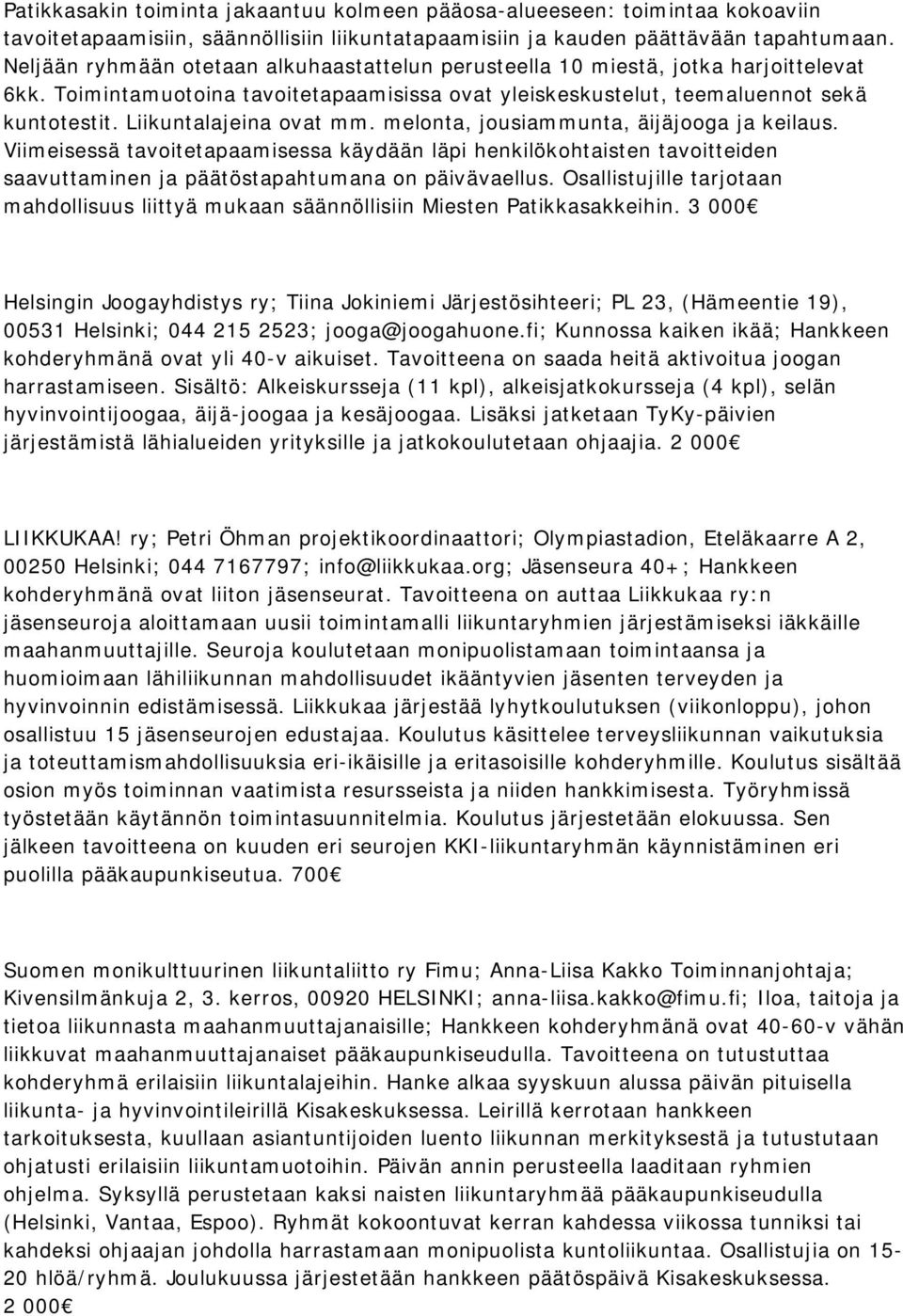 Liikuntalajeina ovat mm. melonta, jousiammunta, äijäjooga ja keilaus. Viimeisessä tavoitetapaamisessa käydään läpi henkilökohtaisten tavoitteiden saavuttaminen ja päätöstapahtumana on päivävaellus.