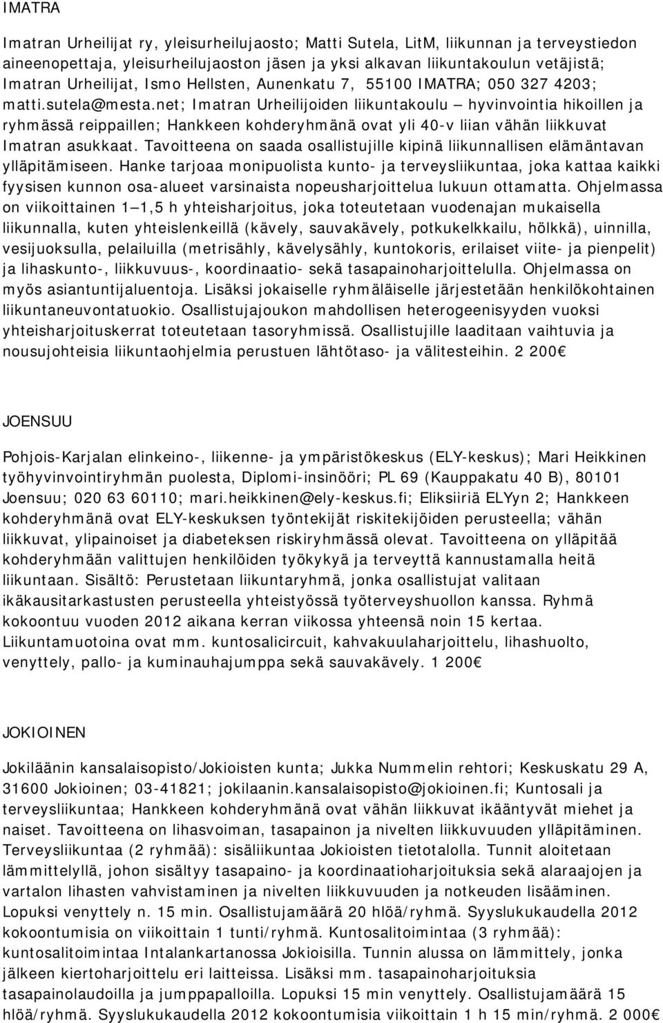 net; Imatran Urheilijoiden liikuntakoulu hyvinvointia hikoillen ja ryhmässä reippaillen; Hankkeen kohderyhmänä ovat yli 40-v liian vähän liikkuvat Imatran asukkaat.