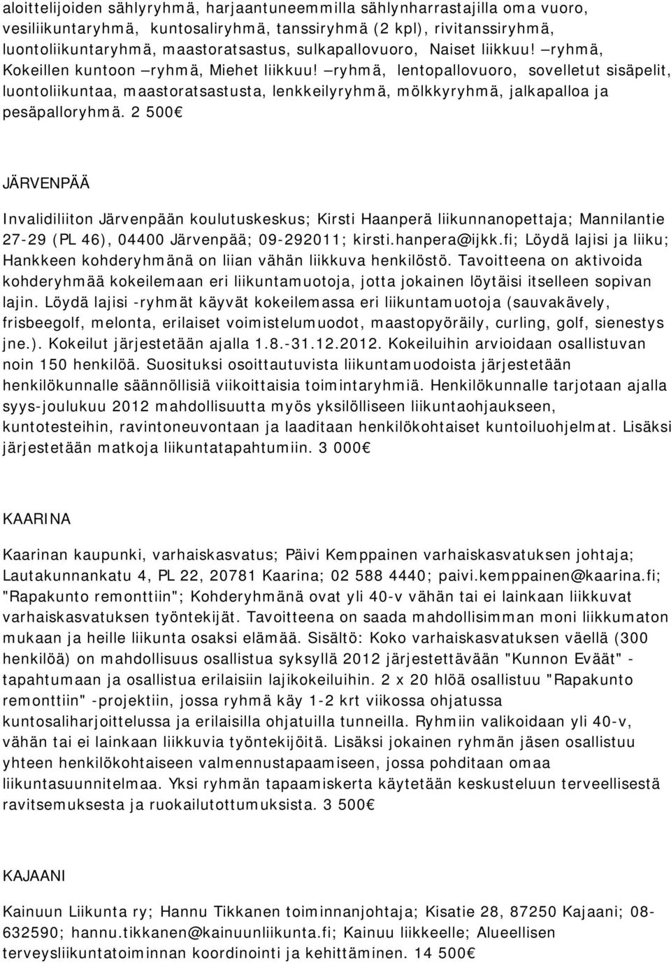 ryhmä, lentopallovuoro, sovelletut sisäpelit, luontoliikuntaa, maastoratsastusta, lenkkeilyryhmä, mölkkyryhmä, jalkapalloa ja pesäpalloryhmä.