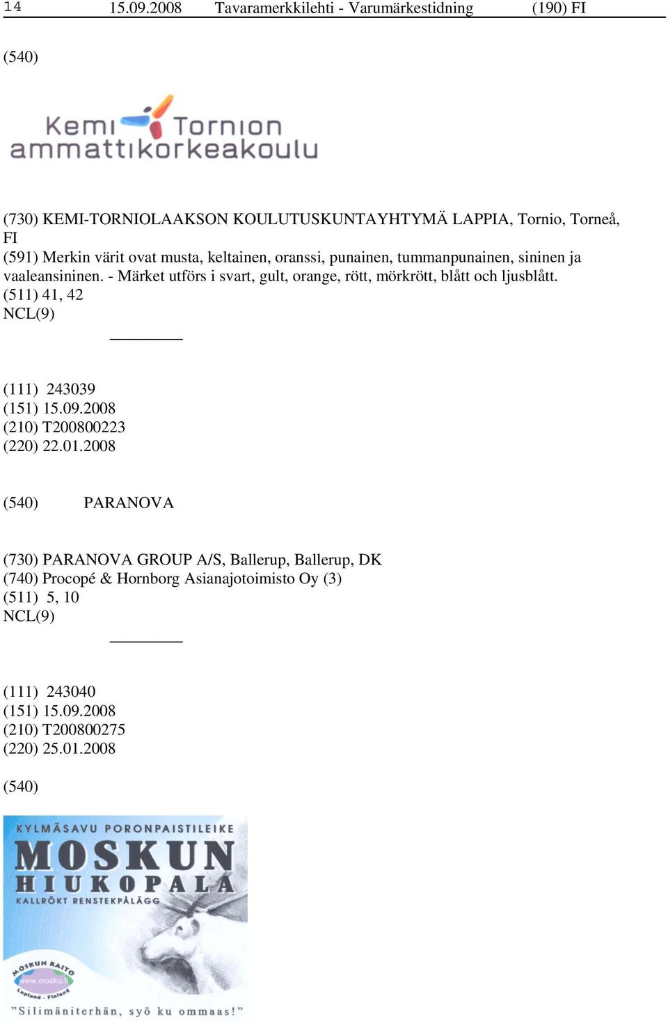 Merkin värit ovat musta, keltainen, oranssi, punainen, tummanpunainen, sininen ja vaaleansininen.